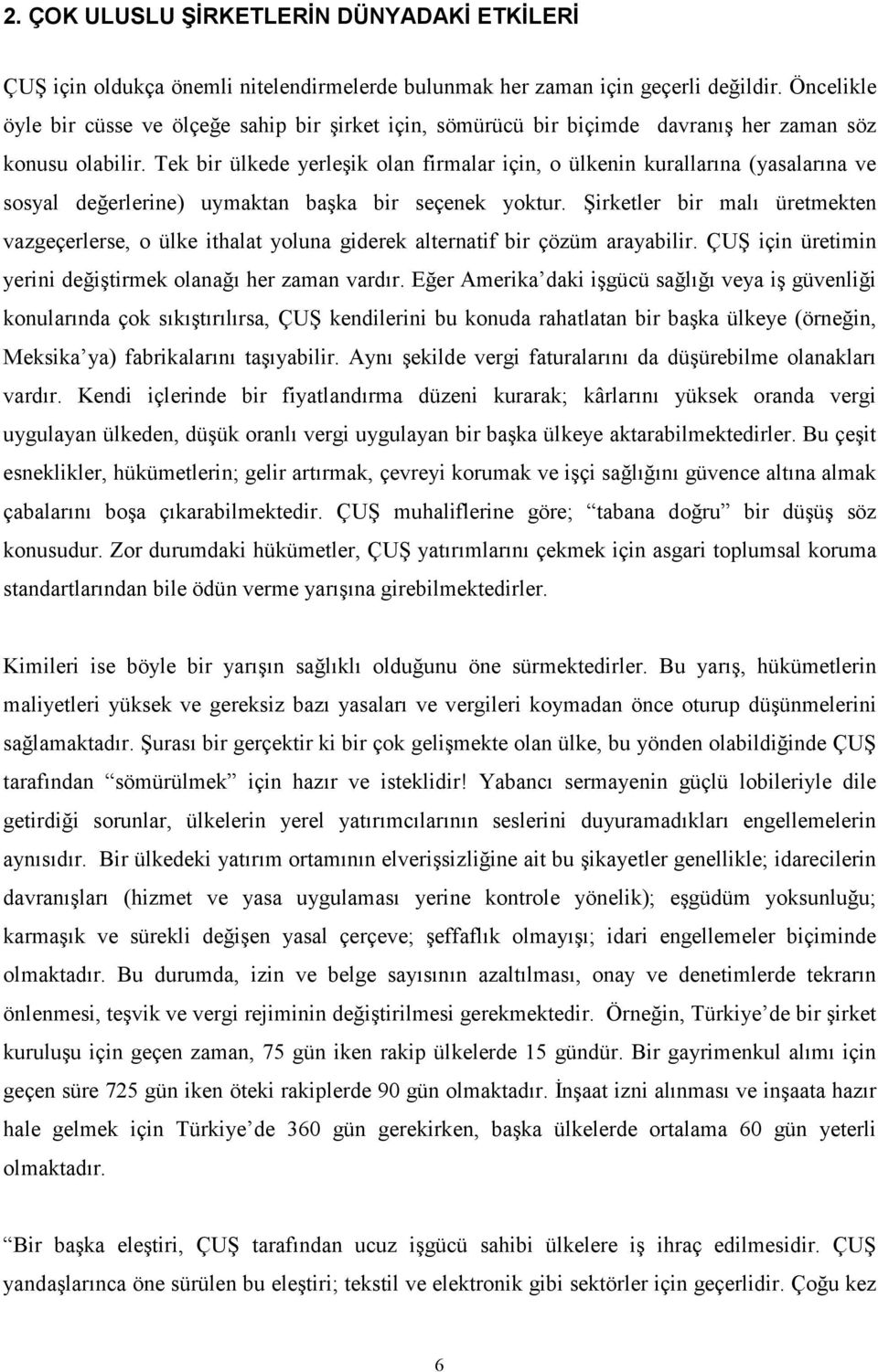 Tek bir ülkede yerleşik olan firmalar için, o ülkenin kurallarına (yasalarına ve sosyal değerlerine) uymaktan başka bir seçenek yoktur.