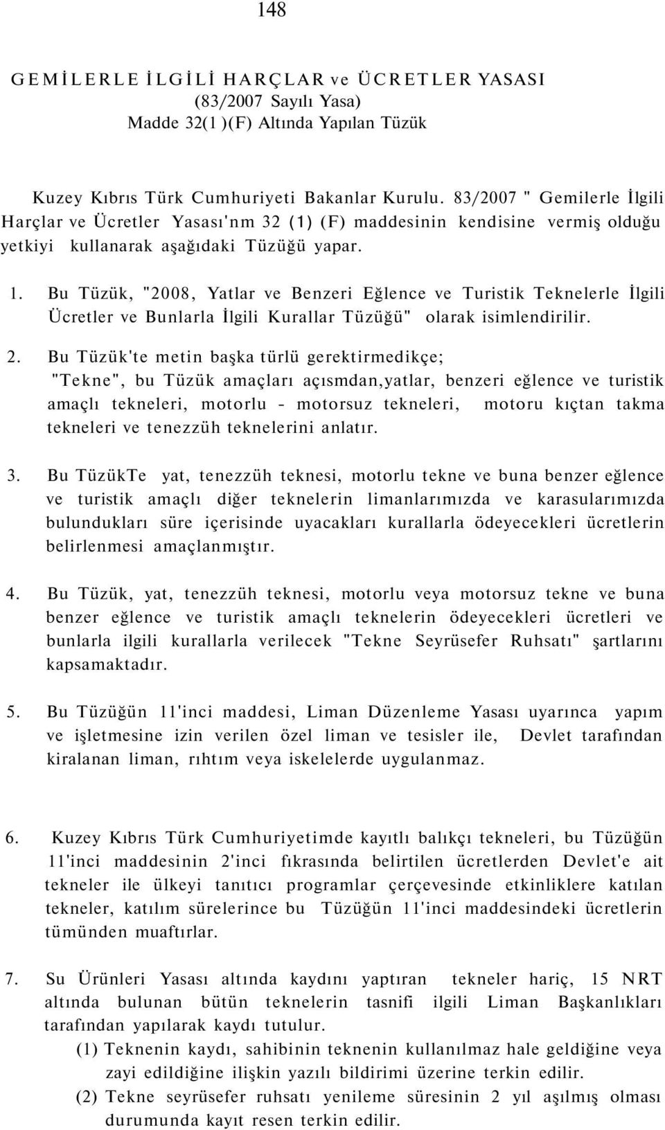 Bu Tüzük, "2008, Yatlar ve Benzeri Eğlence ve Turistik Teknelerle İlgili Ücretler ve Bunlarla İlgili Kurallar Tüzüğü" olarak isimlendirilir. 2.