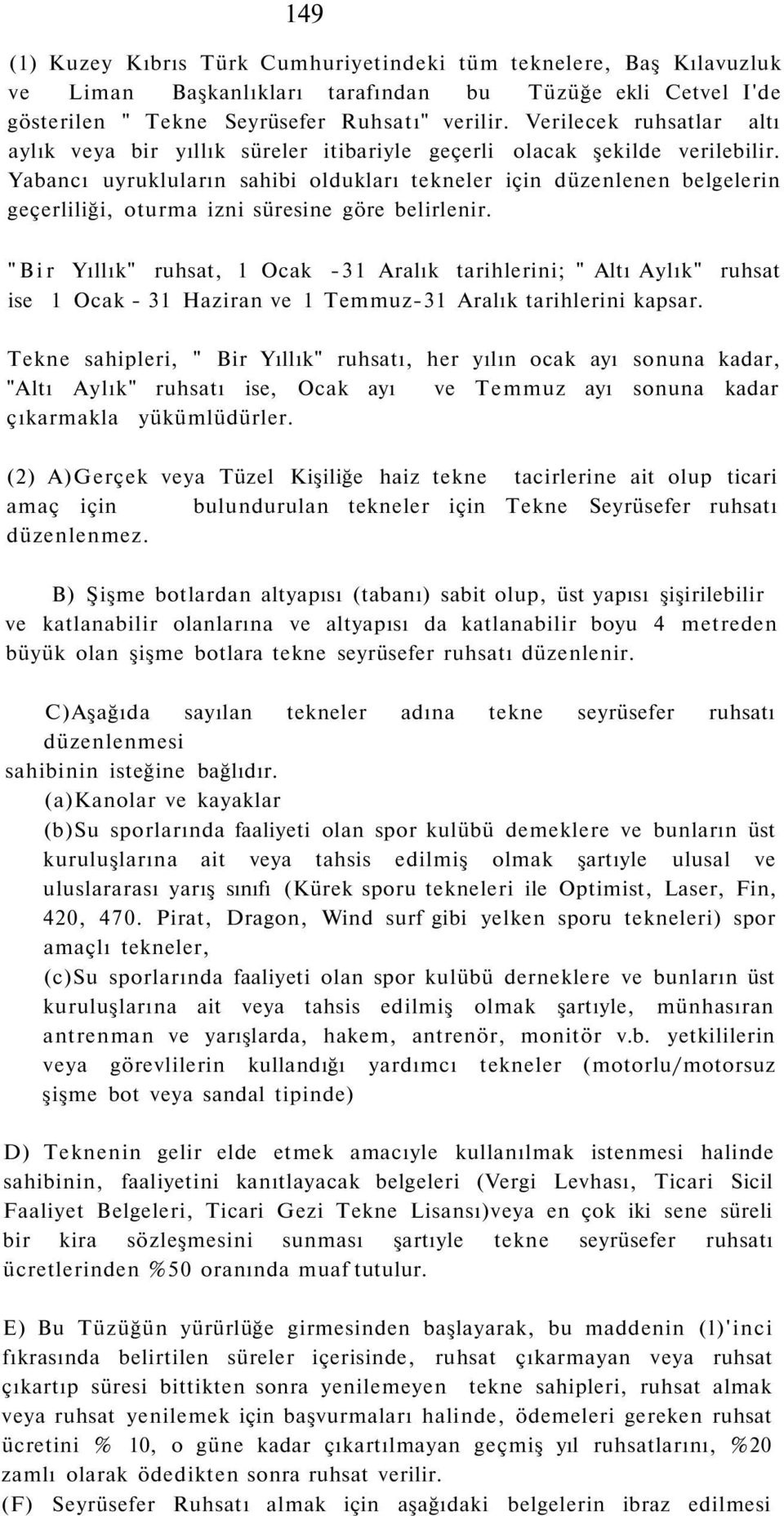 Yabancı uyrukluların sahibi oldukları tekneler için düzenlenen belgelerin geçerliliği, oturma izni süresine göre belirlenir.