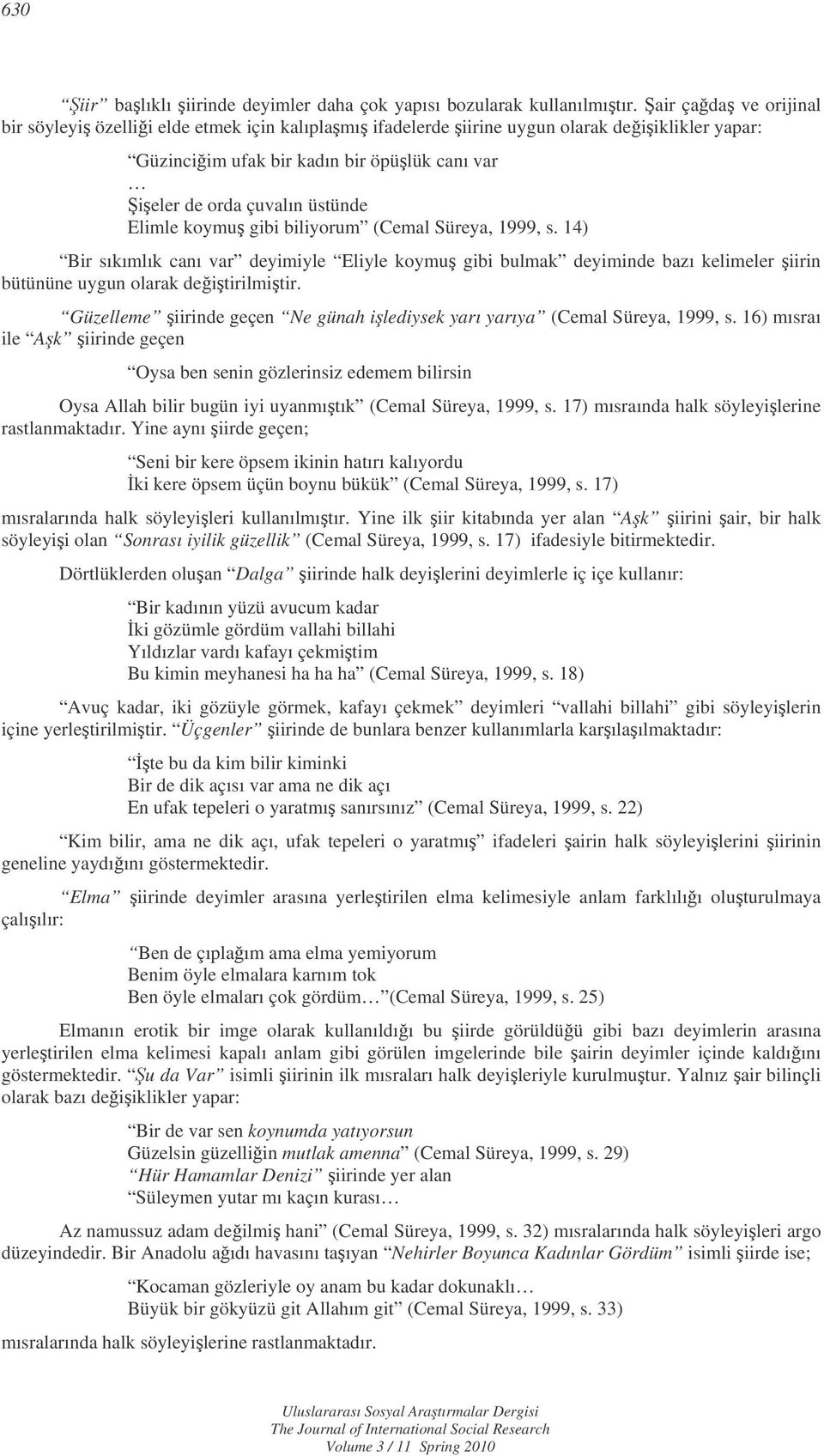 koymu gibi biliyorum (Cemal Süreya, 1999, s. 14) Bir sıkımlık canı var deyimiyle Eliyle koymu gibi bulmak deyiminde bazı kelimeler iirin bütününe uygun olarak deitirilmitir.