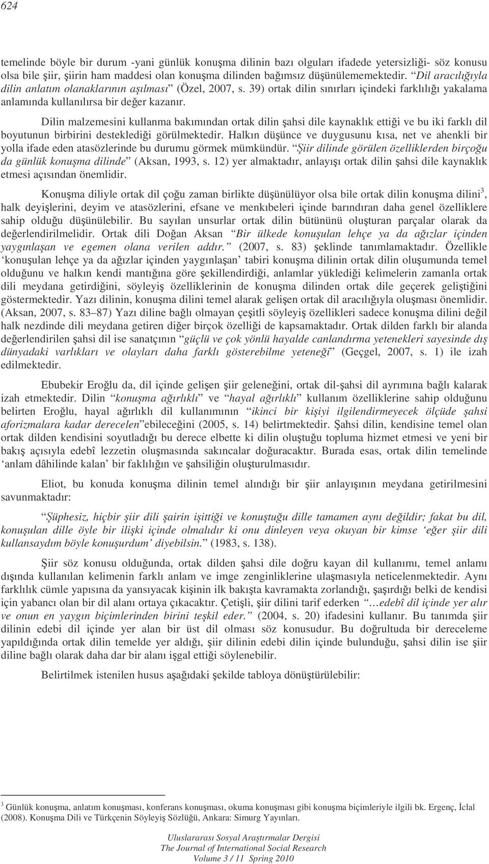 Dilin malzemesini kullanma bakımından ortak dilin ahsi dile kaynaklık ettii ve bu iki farklı dil boyutunun birbirini destekledii görülmektedir.