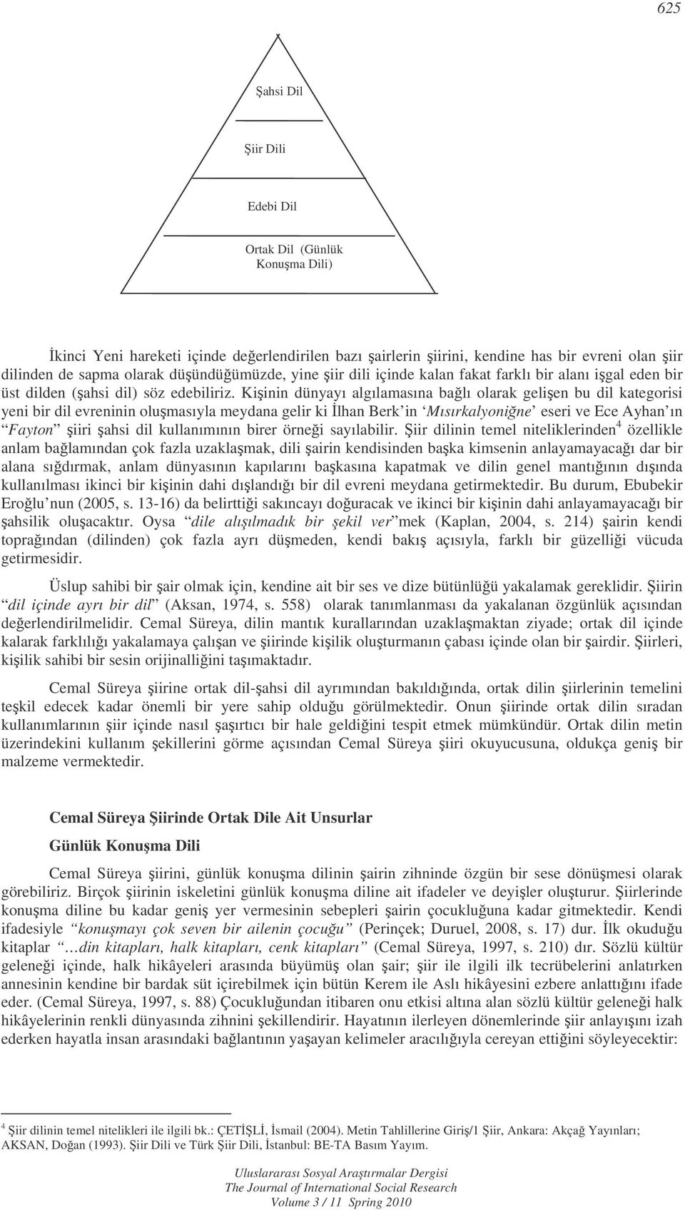 Kiinin dünyayı algılamasına balı olarak gelien bu dil kategorisi yeni bir dil evreninin olumasıyla meydana gelir ki lhan Berk in Mısırkalyonine eseri ve Ece Ayhan ın Fayton iiri ahsi dil kullanımının