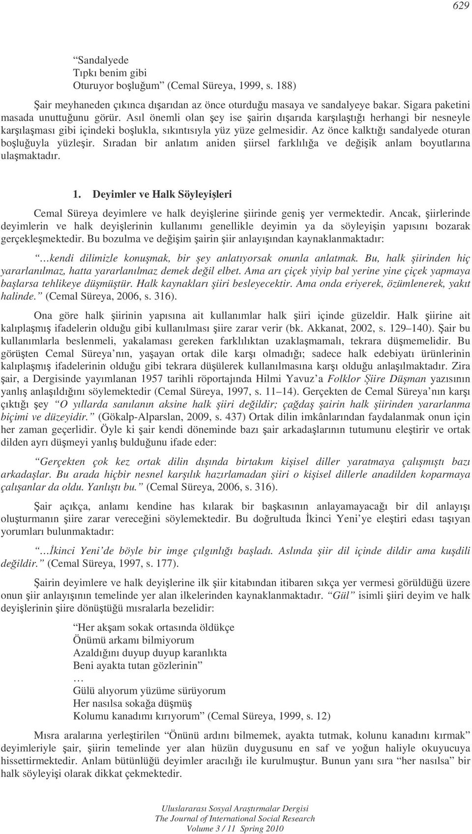 Sıradan bir anlatım aniden iirsel farklılıa ve deiik anlam boyutlarına ulamaktadır. 1. Deyimler ve Halk Söyleyileri Cemal Süreya deyimlere ve halk deyilerine iirinde geni yer vermektedir.