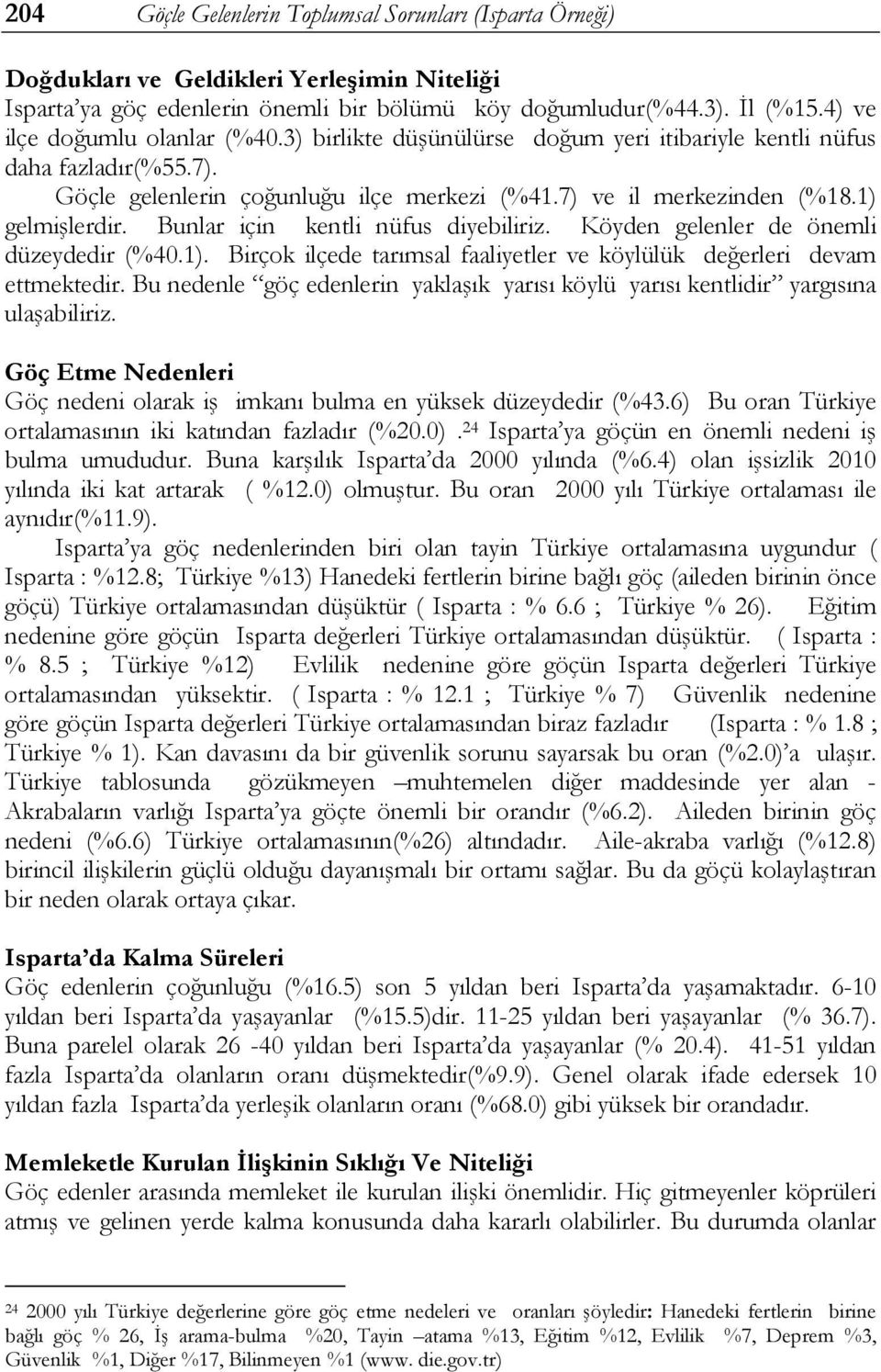 Bunlar için kentli nüfus diyebiliriz. Köyden gelenler de önemli düzeydedir (%40.1). Birçok ilçede tarımsal faaliyetler ve köylülük değerleri devam ettmektedir.