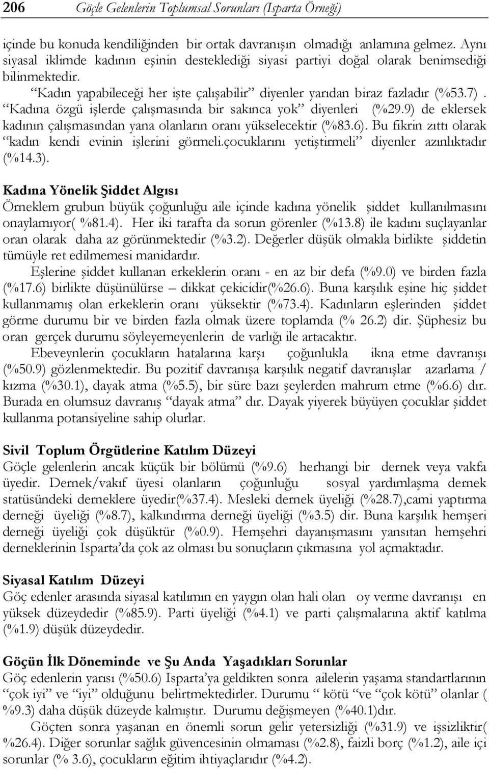 Kadına özgü işlerde çalışmasında bir sakınca yok diyenleri (%29.9) de eklersek kadının çalışmasından yana olanların oranı yükselecektir (%83.6).