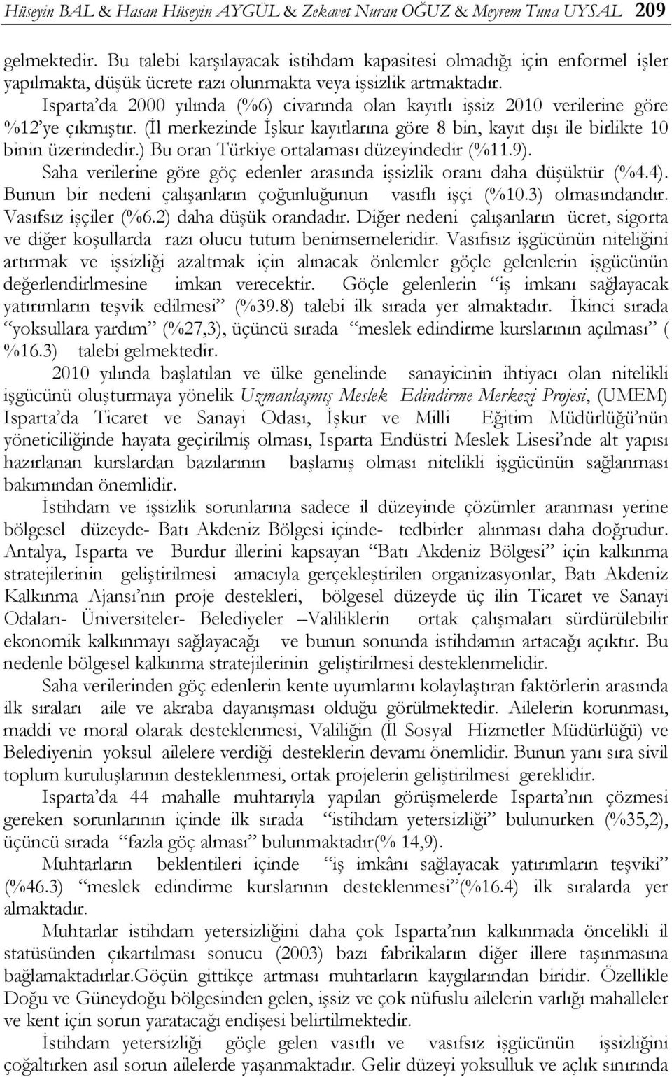 Isparta da 2000 yılında (%6) civarında olan kayıtlı işsiz 2010 verilerine göre %12 ye çıkmıştır. (İl merkezinde İşkur kayıtlarına göre 8 bin, kayıt dışı ile birlikte 10 binin üzerindedir.