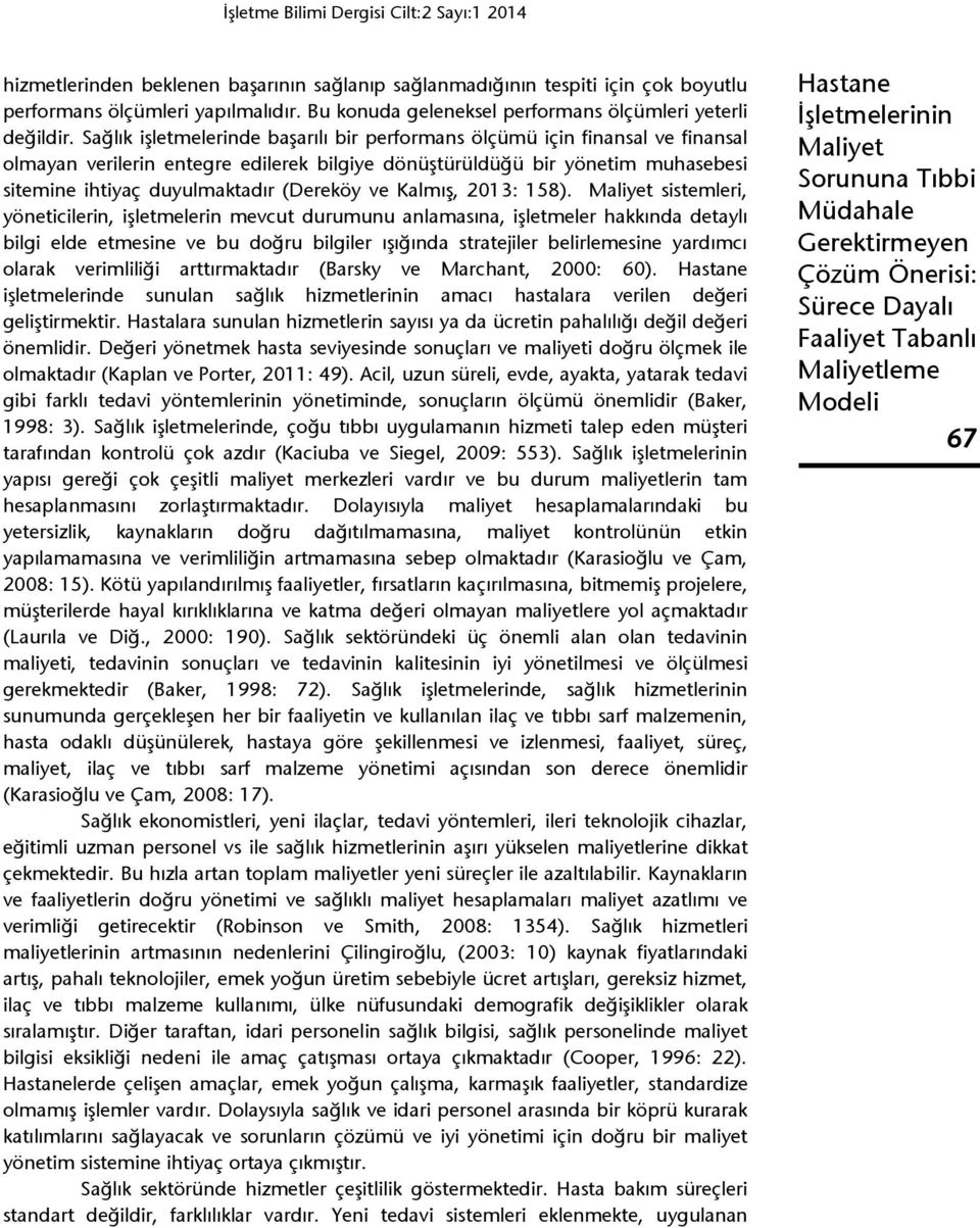 Sağlık işletmelerinde başarılı bir performans ölçümü için finansal ve finansal olmayan verilerin entegre edilerek bilgiye dönüştürüldüğü bir yönetim muhasebesi sitemine ihtiyaç duyulmaktadır (Dereköy