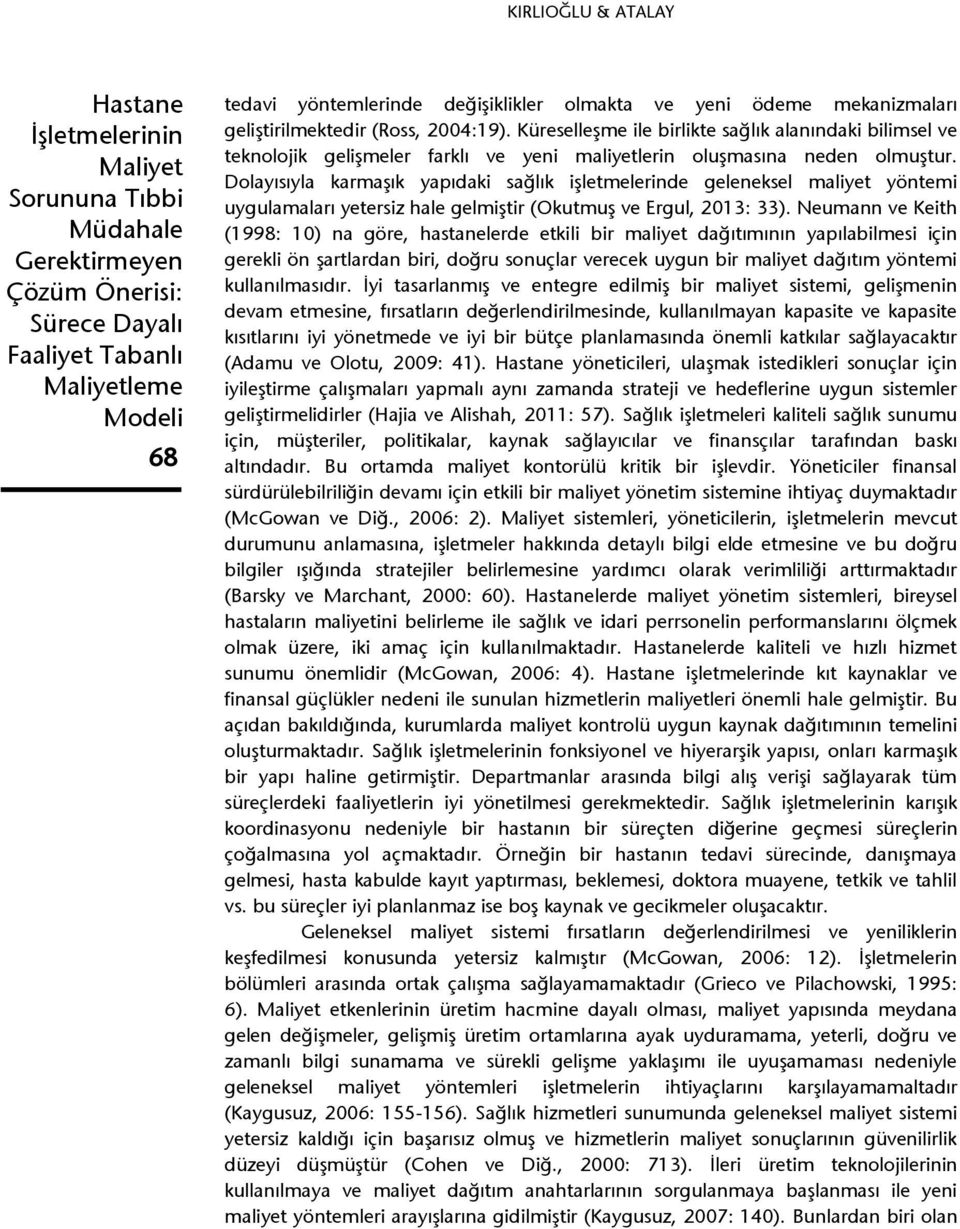 Dolayısıyla karmaşık yapıdaki sağlık işletmelerinde geleneksel maliyet yöntemi uygulamaları yetersiz hale gelmiştir (Okutmuş ve Ergul, 213: 33).