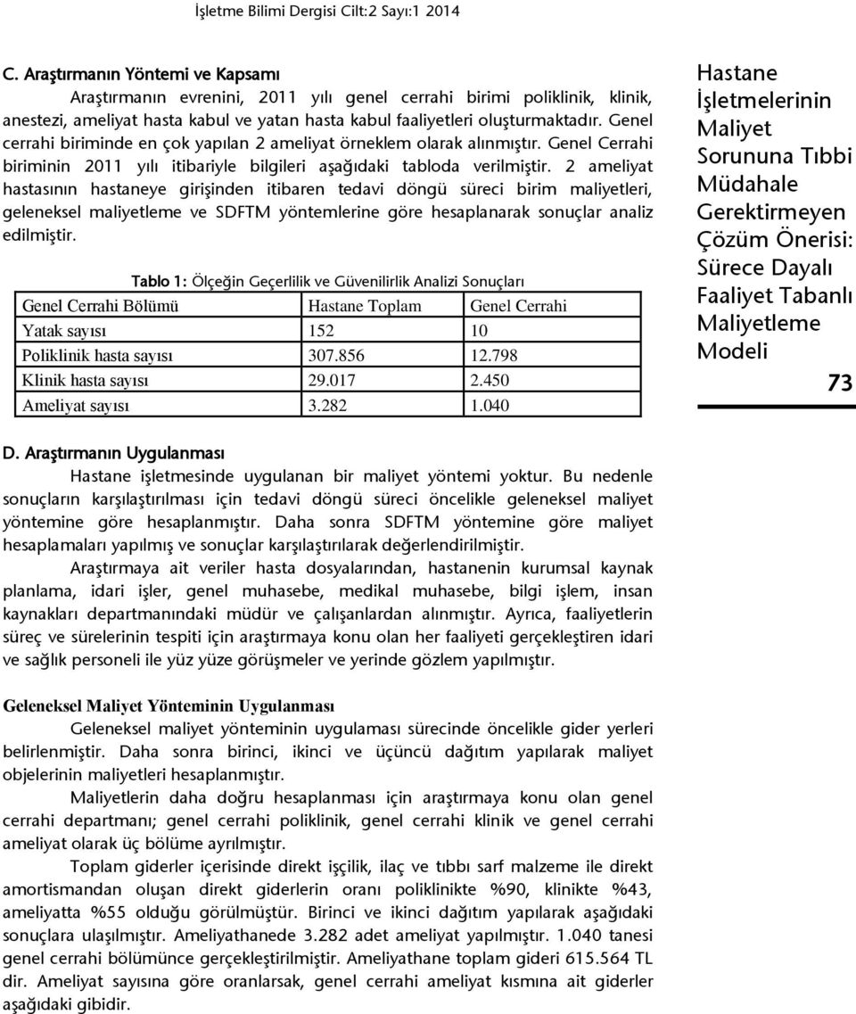 Genel cerrahi biriminde en çok yapılan 2 ameliyat örneklem olarak alınmıştır. Genel Cerrahi biriminin 211 yılı itibariyle bilgileri aşağıdaki tabloda verilmiştir.