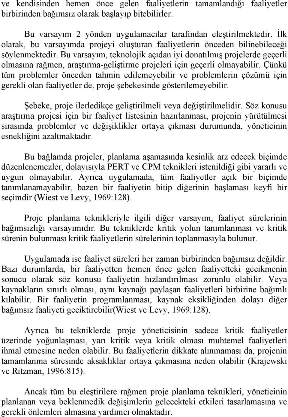 Bu varsayım, teknolojik açıdan iyi donatılmış projelerde geçerli olmasına rağmen, araştırma-geliştirme projeleri için geçerli olmayabilir.