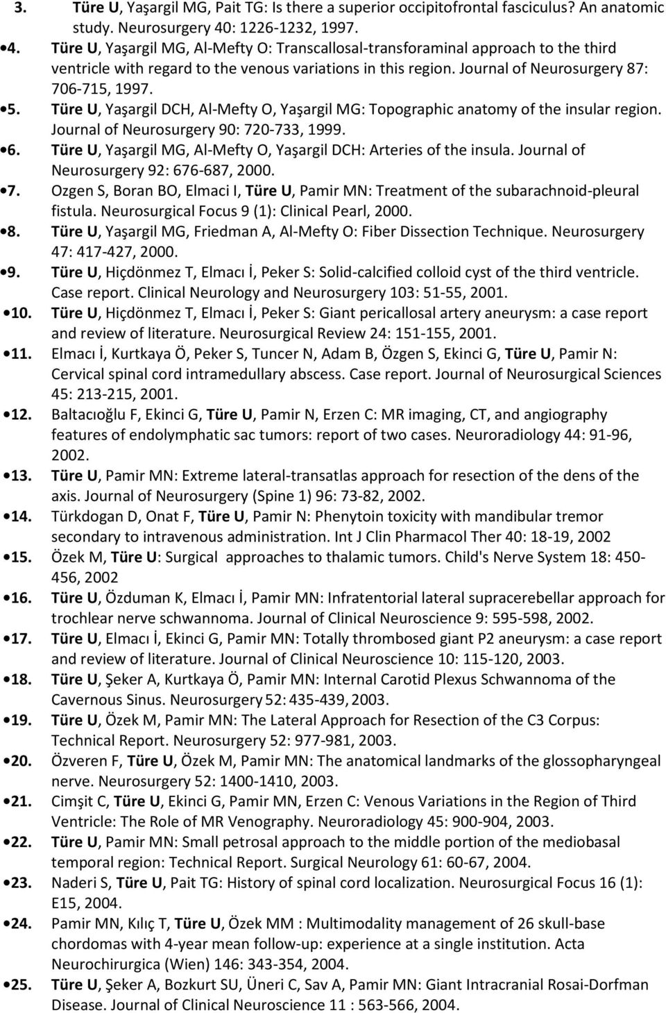 Journal of Neurosurgery 87: 706-715, 1997. 5. Türe U, Yaşargil DCH, Al-Mefty O, Yaşargil MG: Topographic anatomy of the insular region. Journal of Neurosurgery 90: 720-733, 1999. 6.