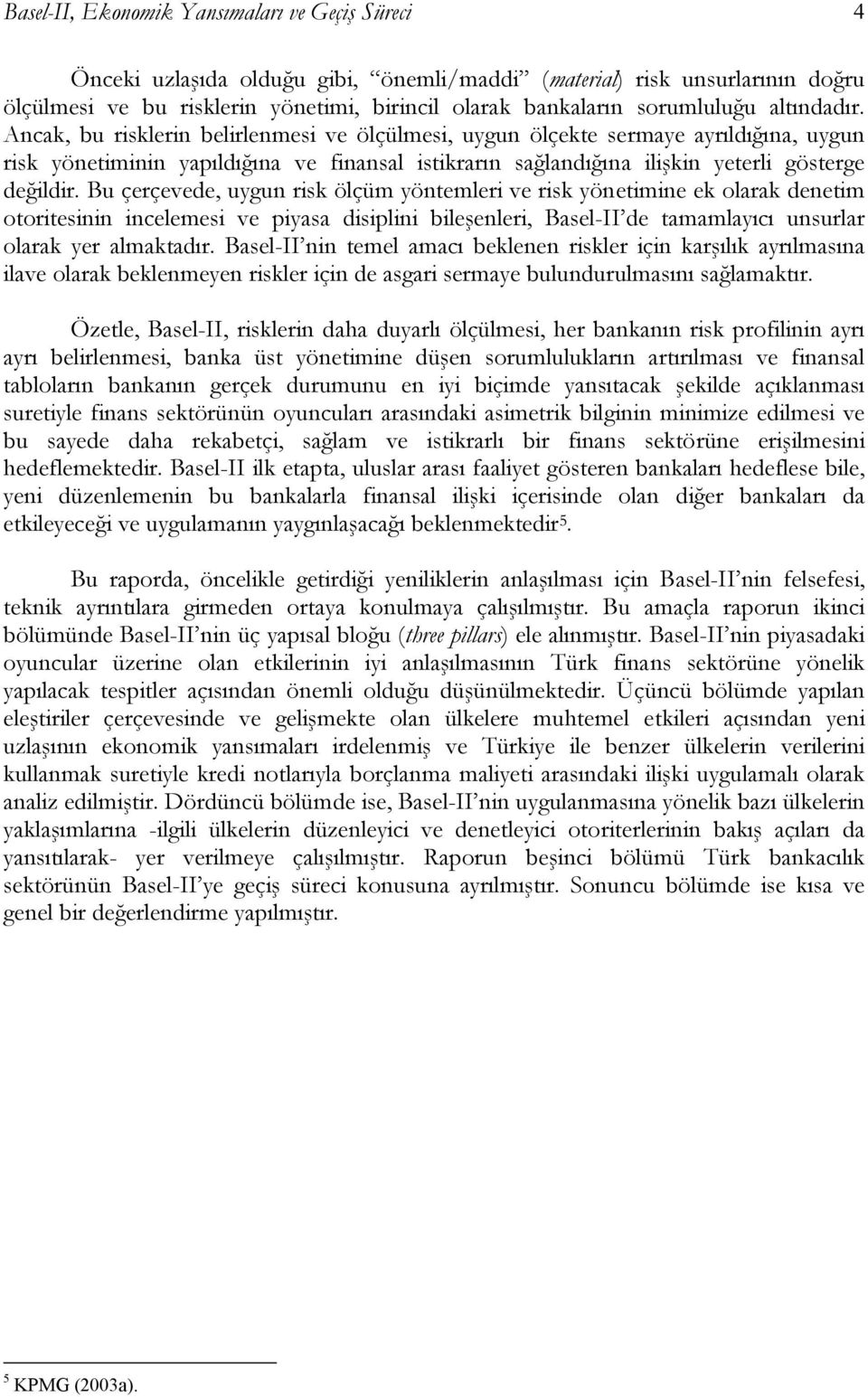 Ancak, bu risklerin belirlenmesi ve ölçülmesi, uygun ölçekte sermaye ayrıldığına, uygun risk yönetiminin yapıldığına ve finansal istikrarın sağlandığına ilişkin yeterli gösterge değildir.