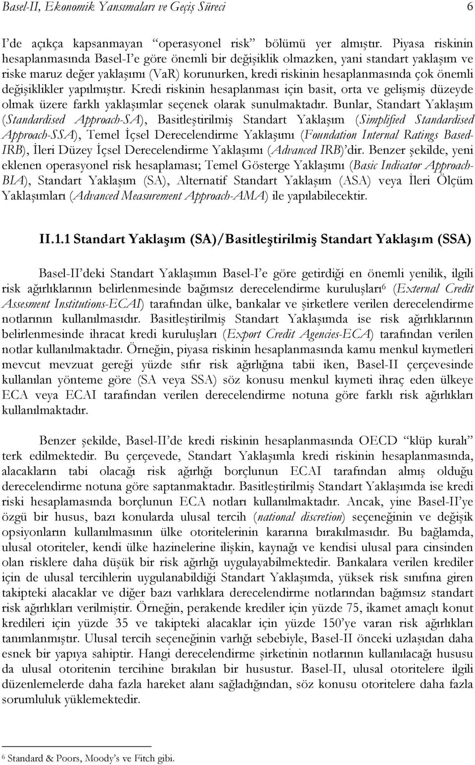 değişiklikler yapılmıştır. Kredi riskinin hesaplanması için basit, orta ve gelişmiş düzeyde olmak üzere farklı yaklaşımlar seçenek olarak sunulmaktadır.