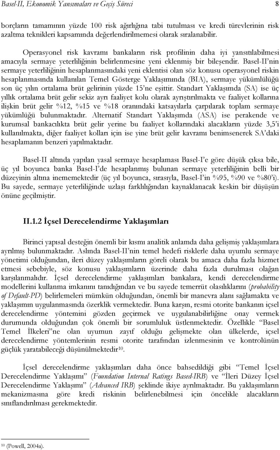 Basel-II nin sermaye yeterliliğinin hesaplanmasındaki yeni eklentisi olan söz konusu operasyonel riskin hesaplanmasında kullanılan Temel Gösterge Yaklaşımında (BIA), sermaye yükümlülüğü son üç yılın