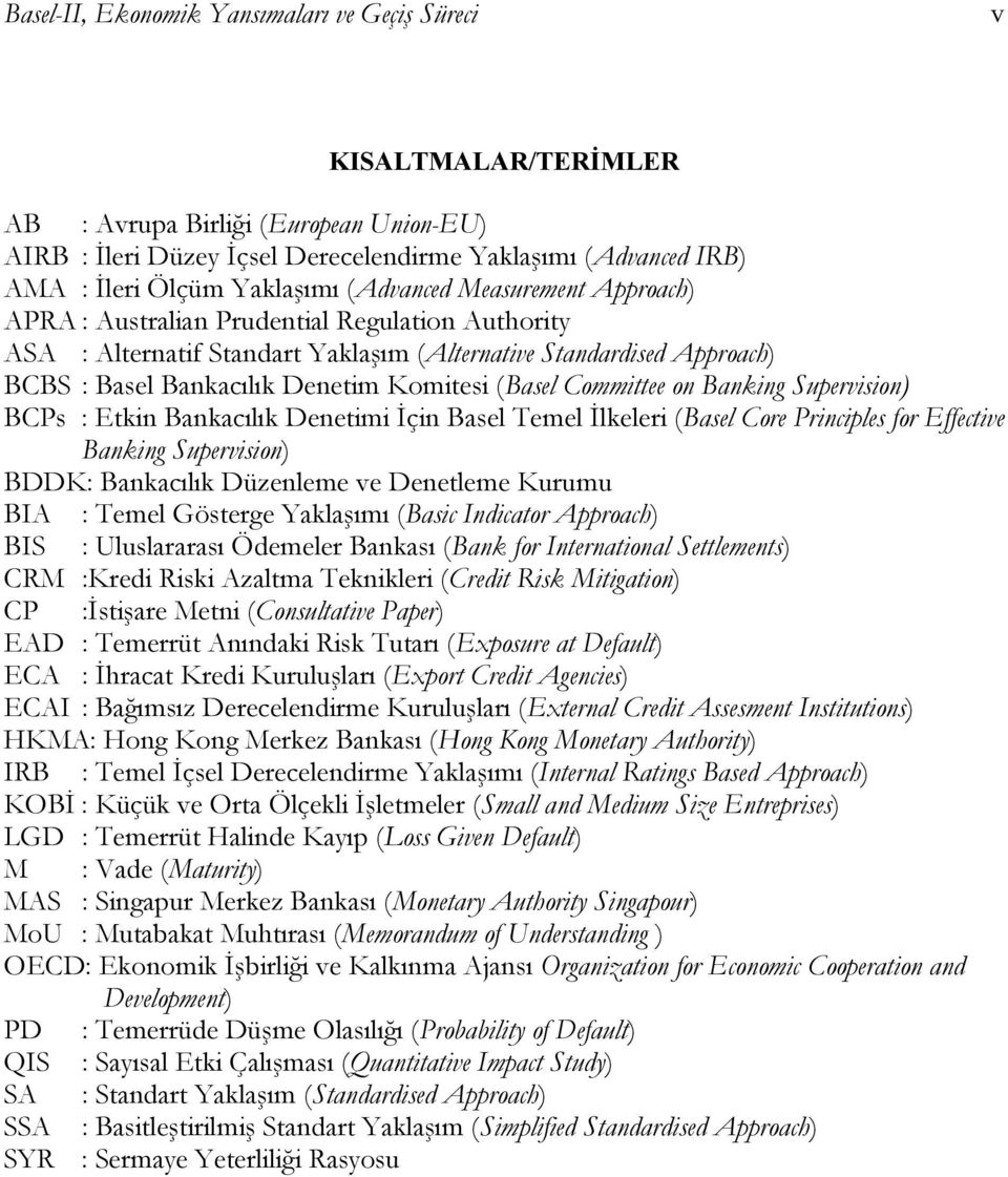 Komitesi (Basel Committee on Banking Supervision) BCPs : Etkin Bankacılık Denetimi İçin Basel Temel İlkeleri (Basel Core Principles for Effective Banking Supervision) BDDK: Bankacılık Düzenleme ve