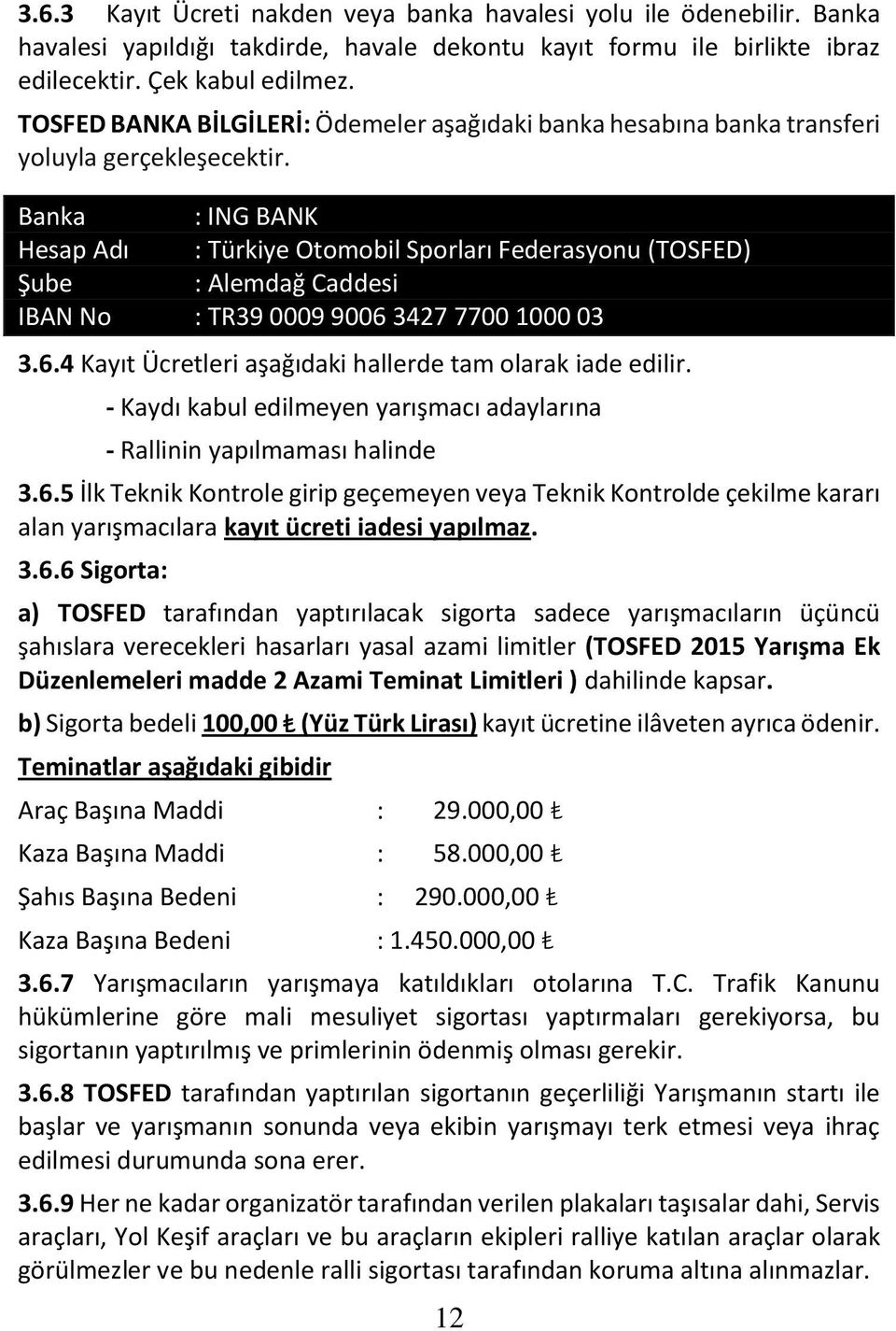 Banka : ING BANK Hesap Adı : Türkiye Otomobil Sporları Federasyonu (TOSFED) Şube : Alemdağ Caddesi IBAN No : TR39 0009 9006 3427 7700 1000 03 3.6.4 Kayıt Ücretleri aşağıdaki hallerde tam olarak iade edilir.