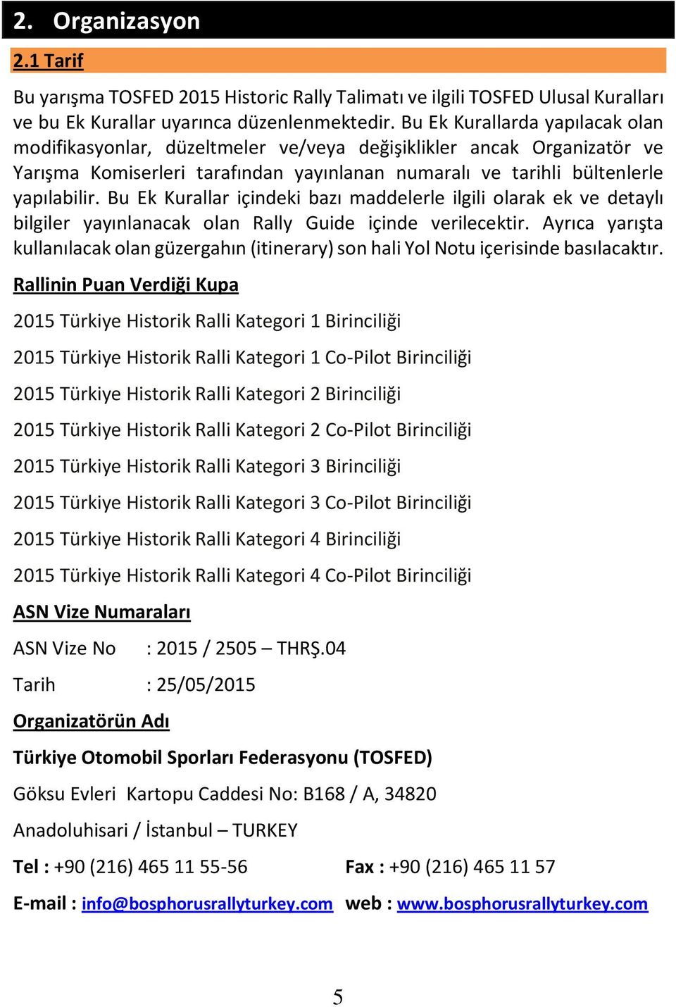 Bu Ek Kurallar içindeki bazı maddelerle ilgili olarak ek ve detaylı bilgiler yayınlanacak olan Rally Guide içinde verilecektir.