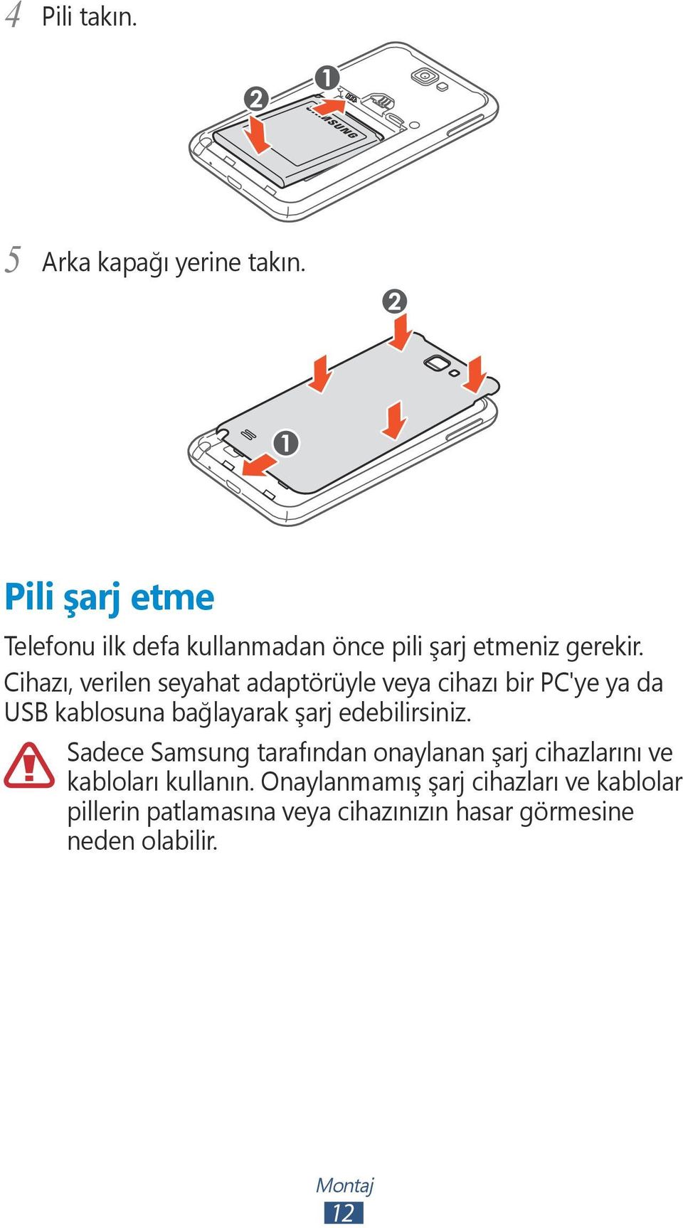 Cihazı, verilen seyahat adaptörüyle veya cihazı bir PC'ye ya da USB kablosuna bağlayarak şarj