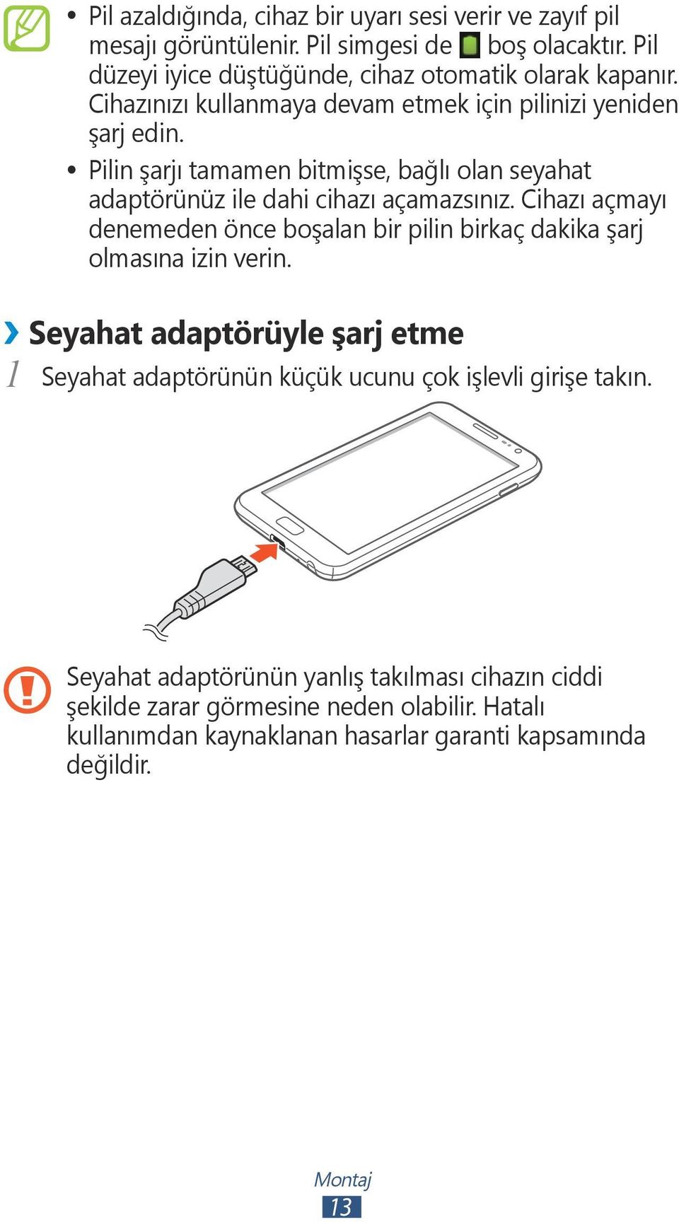 Cihazı açmayı denemeden önce boşalan bir pilin birkaç dakika şarj olmasına izin verin.