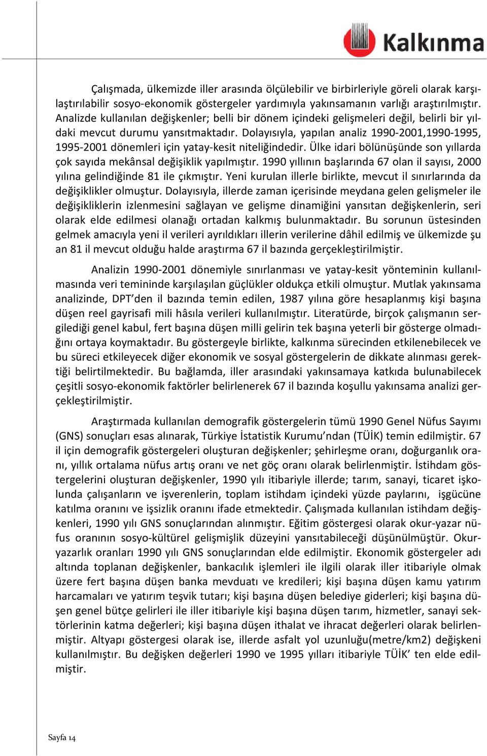 Dolayısıyla, yapılan analiz 1990-2001,1990-1995, 1995-2001 dönemleri için yatay-kesit niteliğindedir. Ülke idari bölünüşünde son yıllarda çok sayıda mekânsal değişiklik yapılmıştır.