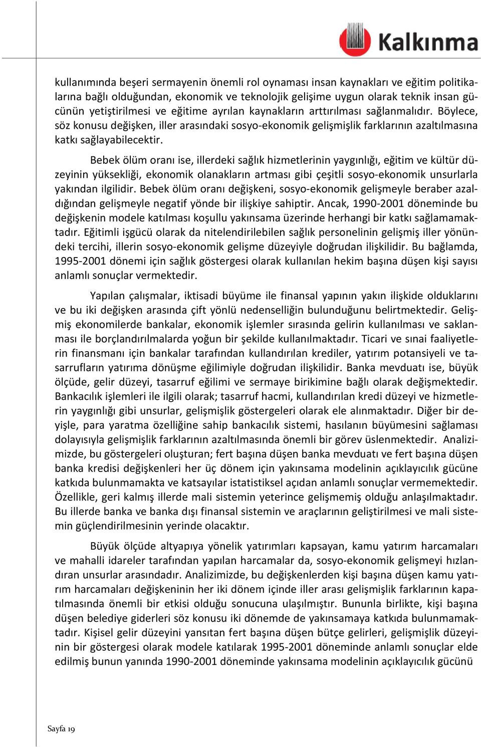 Bebek ölüm oranı ise, illerdeki sağlık hizmetlerinin yaygınlığı, eğitim ve kültür düzeyinin yüksekliği, ekonomik olanakların artması gibi çeşitli sosyo-ekonomik unsurlarla yakından ilgilidir.