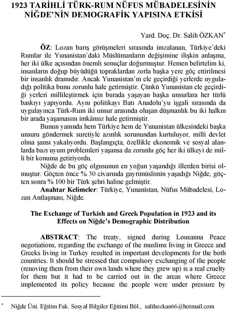 Hemen belirtelim ki, insanların doğup büyüdüğü topraklardan zorla başka yere göç ettirilmesi bir insanlık dramıdır.