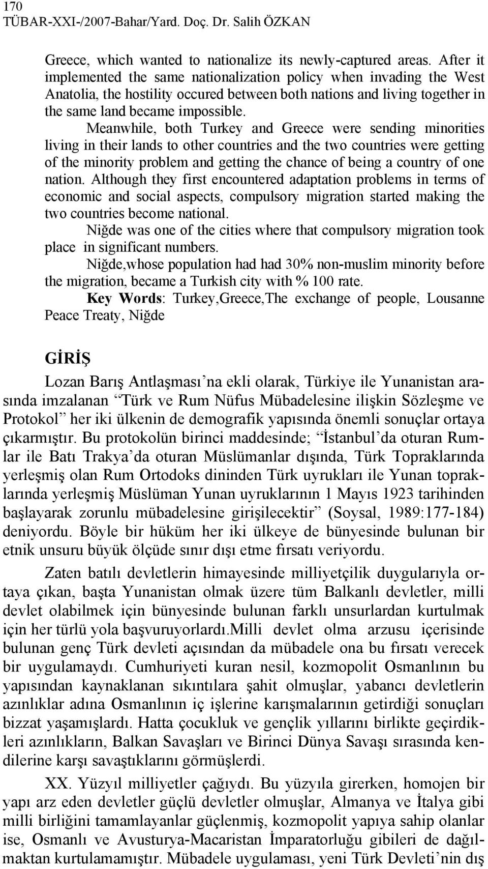 Meanwhile, both Turkey and Greece were sending minorities living in their lands to other countries and the two countries were getting of the minority problem and getting the chance of being a country