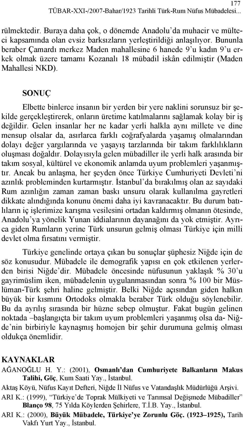 Bununla beraber Çamardı merkez Maden mahallesine 6 hanede 9 u kadın 9 u erkek olmak üzere tamamı Kozanalı 18 mübadil iskân edilmiştir (Maden Mahallesi NKD).