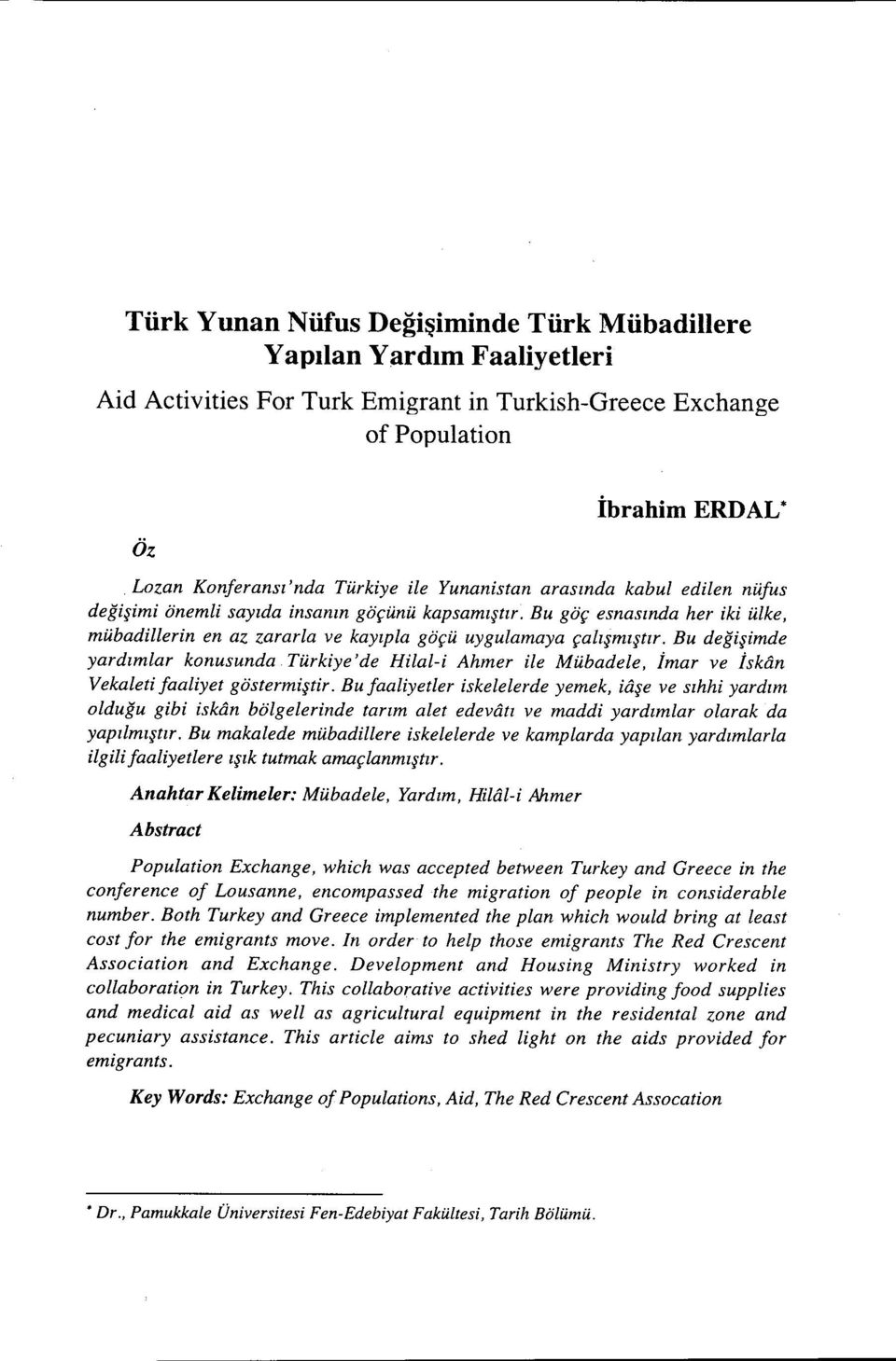 Bu değişimde yardımlar konusunda Türkiye'de Hilal-i Ahmer ile Mübadele, İmar ve İskiin Vekaletifaaliyet göstermiştir.