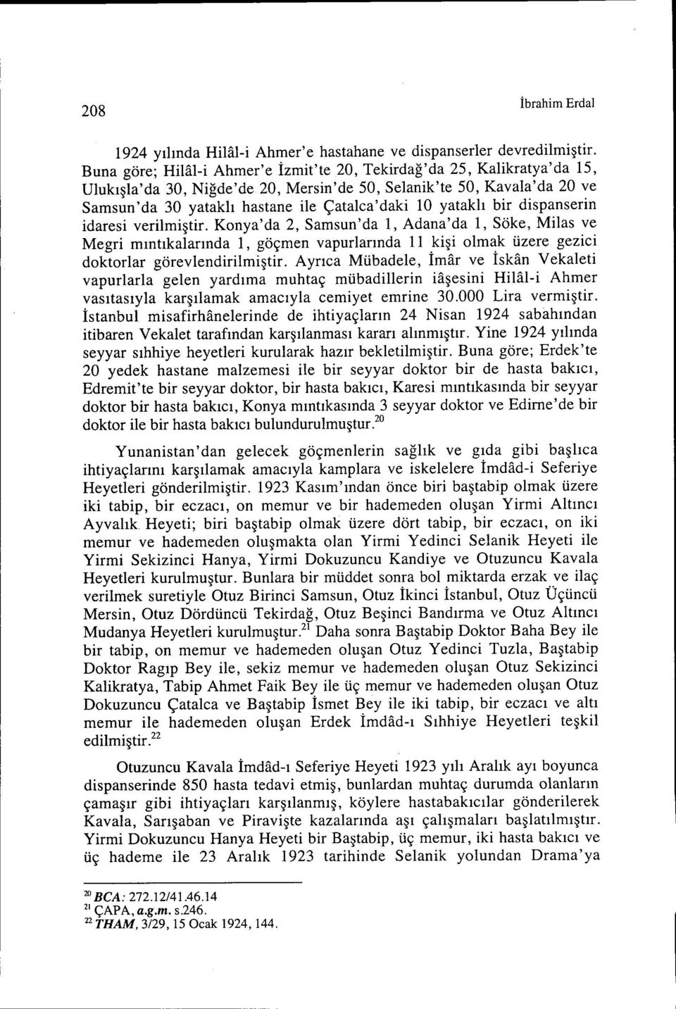 yataklı bir dispanserin idaresi verilmiştir. Konya'da 2, Samsun'da 1, Adana'da 1, Söke, Milas ve Megri mıntıkalarında 1, göçmen vapurlarında Ilkişi olmak üzere gezici doktorlar görevlendirilmiştir.