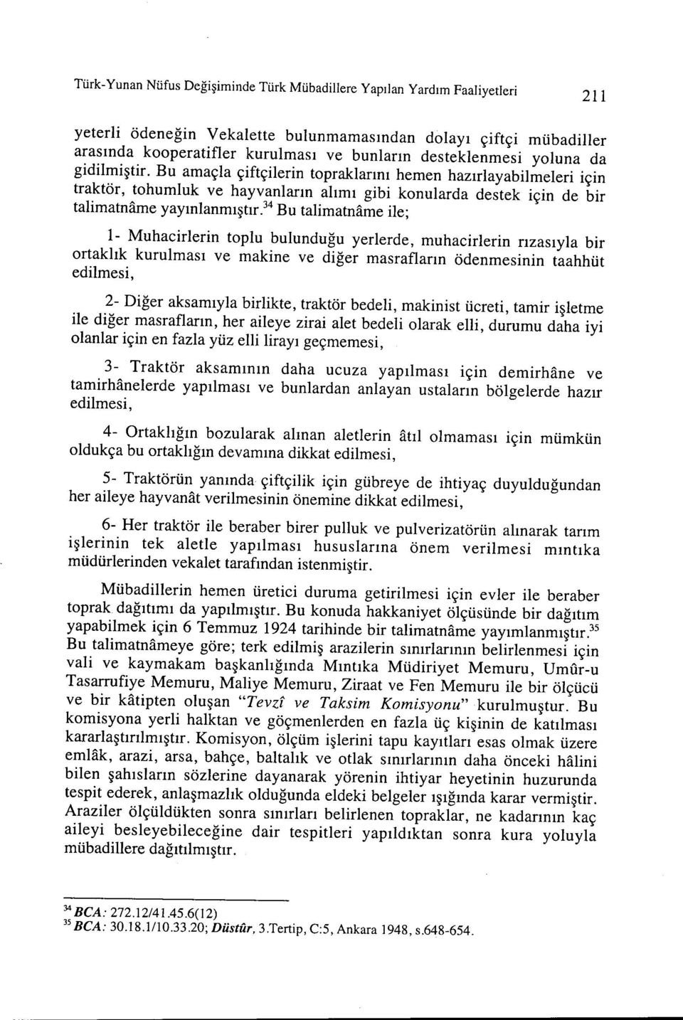 Bu amaçla çiftçilerin topraklarını hemen hazırlayabilmeleri için traktör, tohumluk ve hayvanların alımı gibi konularda destek için de bir talimatname yayınlanmıştır.