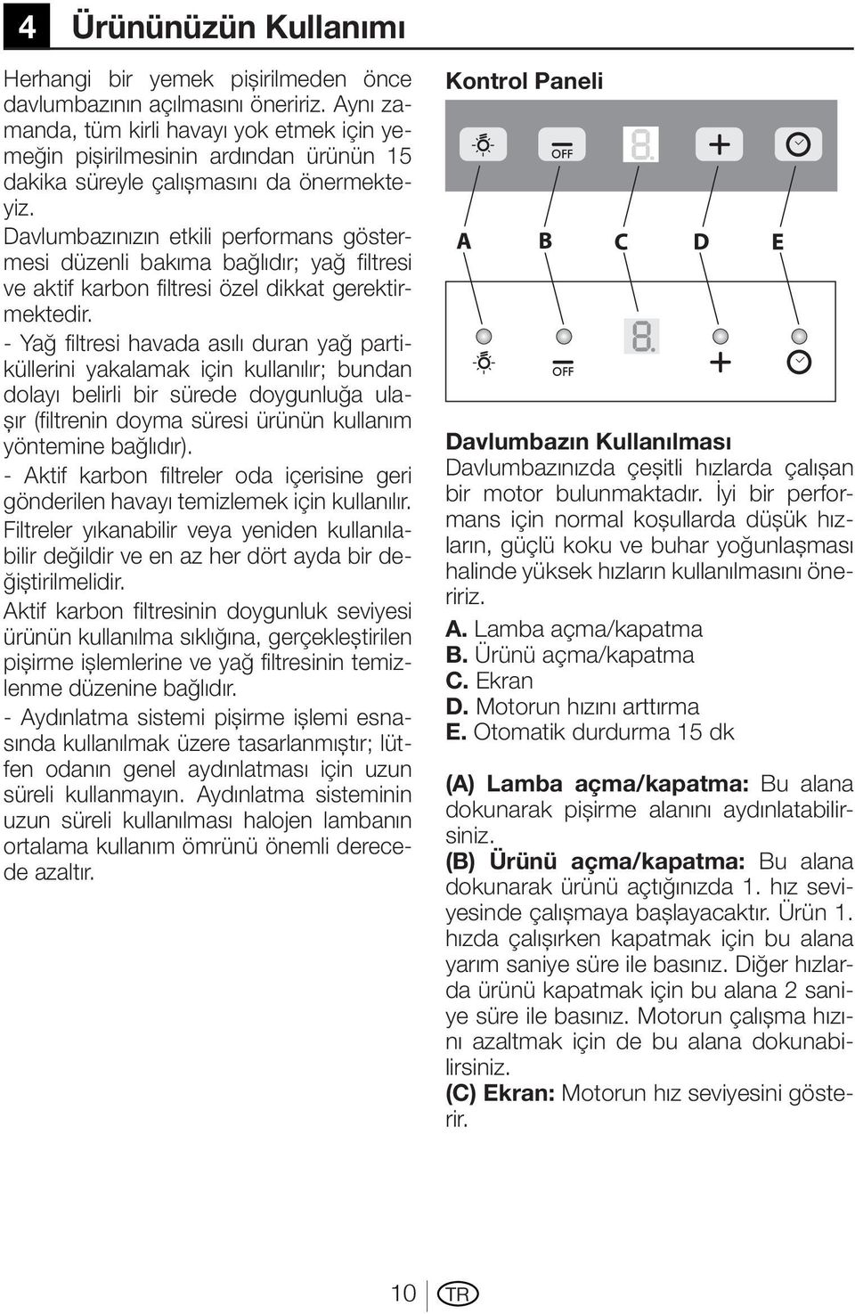 Davlumbazınızın etkili performans göstermesi düzenli bakıma bağlıdır; yağ filtresi ve aktif karbon filtresi özel dikkat gerektirmektedir.