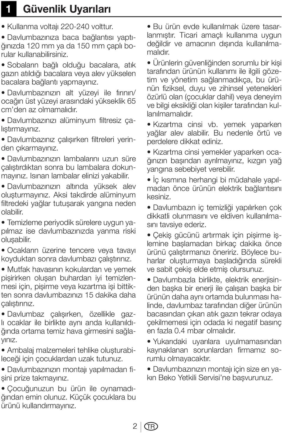 Davlumbazınızın alt yüzeyi ile fırının/ ocağın üst yüzeyi arasındaki yükseklik 65 cm den az olmamalıdır. Davlumbazınızı alüminyum filtresiz çalıştırmayınız.