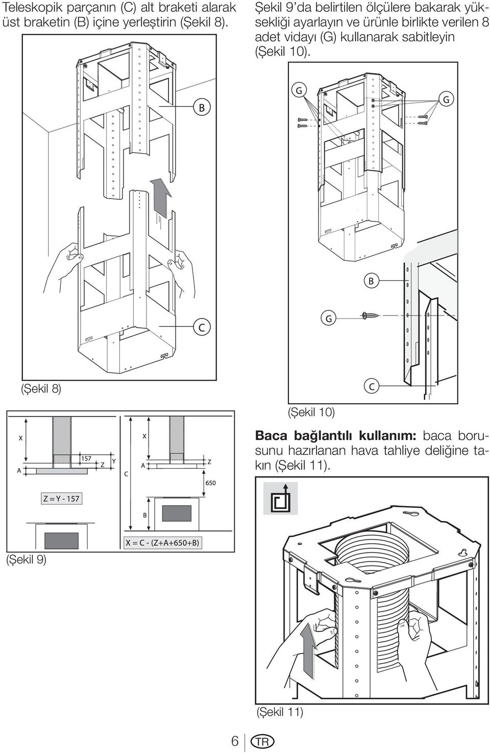 adet vidayı (G) kullanarak sabitleyin (Şekil 10).