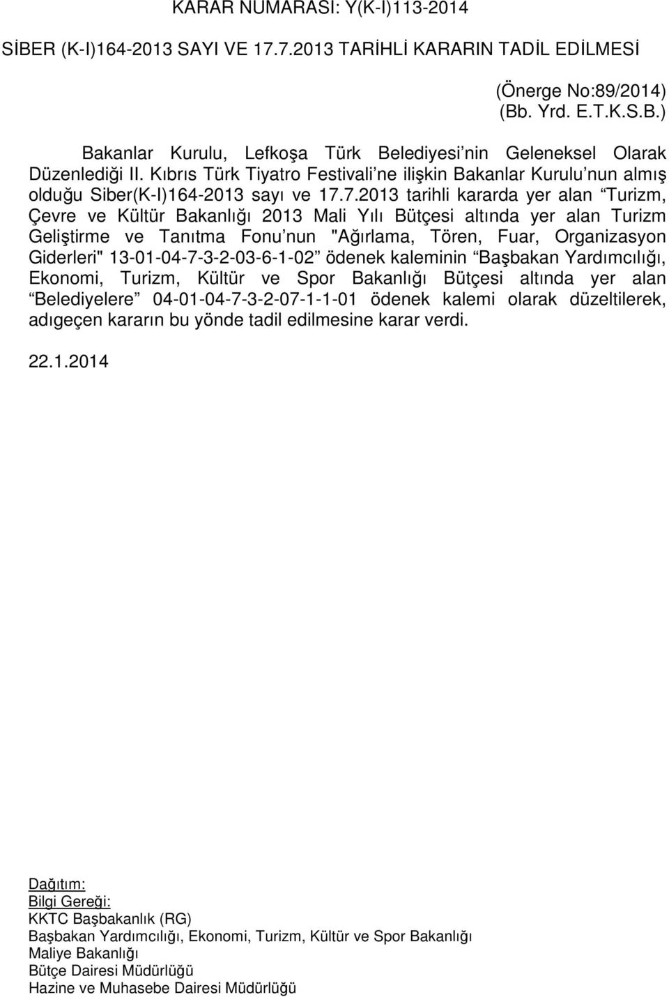 7.2013 tarihli kararda yer alan Turizm, Çevre ve Kültür Bakanlığı 2013 Mali Yılı Bütçesi altında yer alan Turizm Geliştirme ve Tanıtma Fonu nun "Ağırlama, Tören, Fuar, Organizasyon Giderleri"