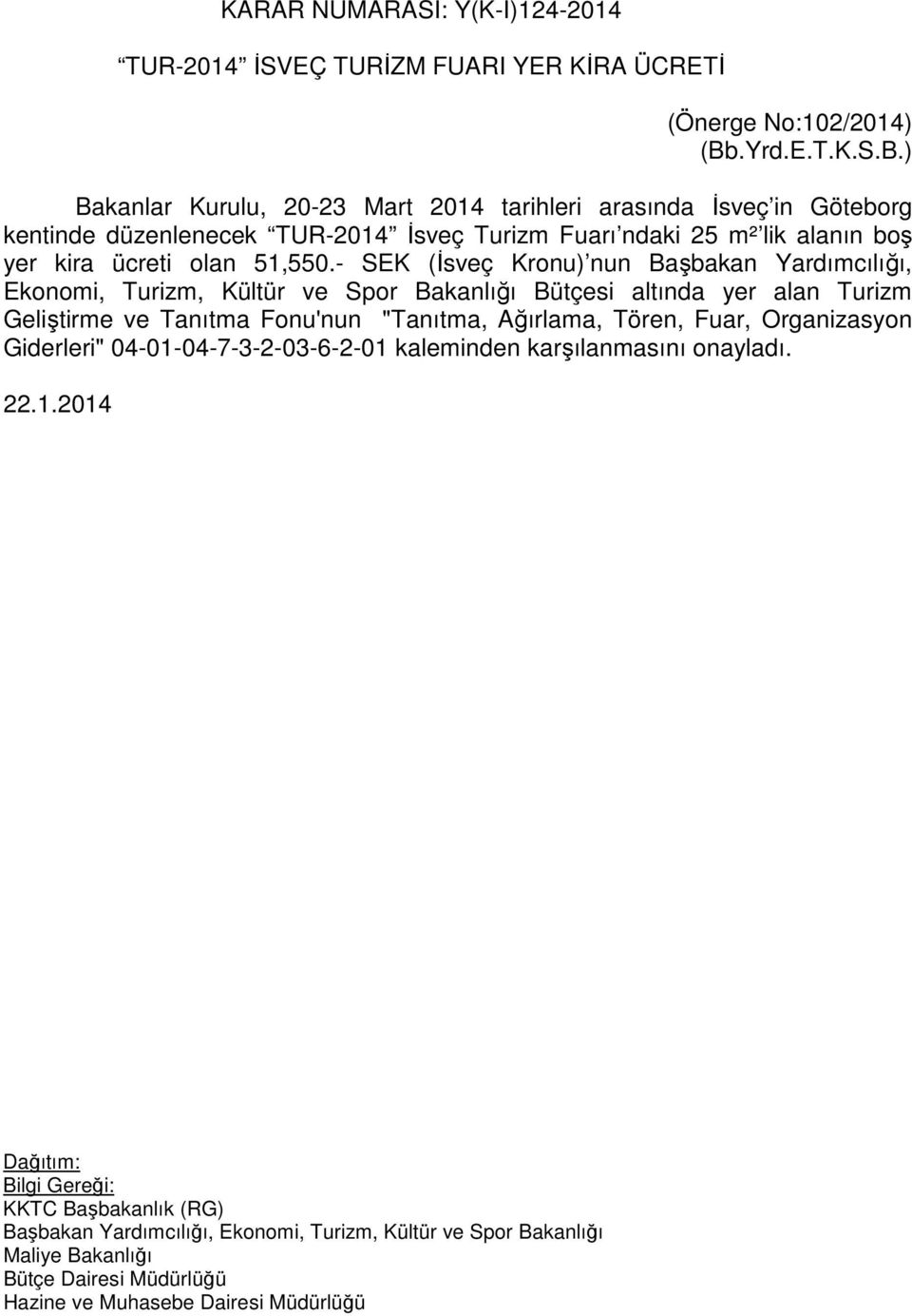 ) Bakanlar Kurulu, 20-23 Mart 2014 tarihleri arasında İsveç in Göteborg kentinde düzenlenecek TUR-2014 İsveç Turizm Fuarı ndaki 25 m² lik alanın boş yer kira ücreti