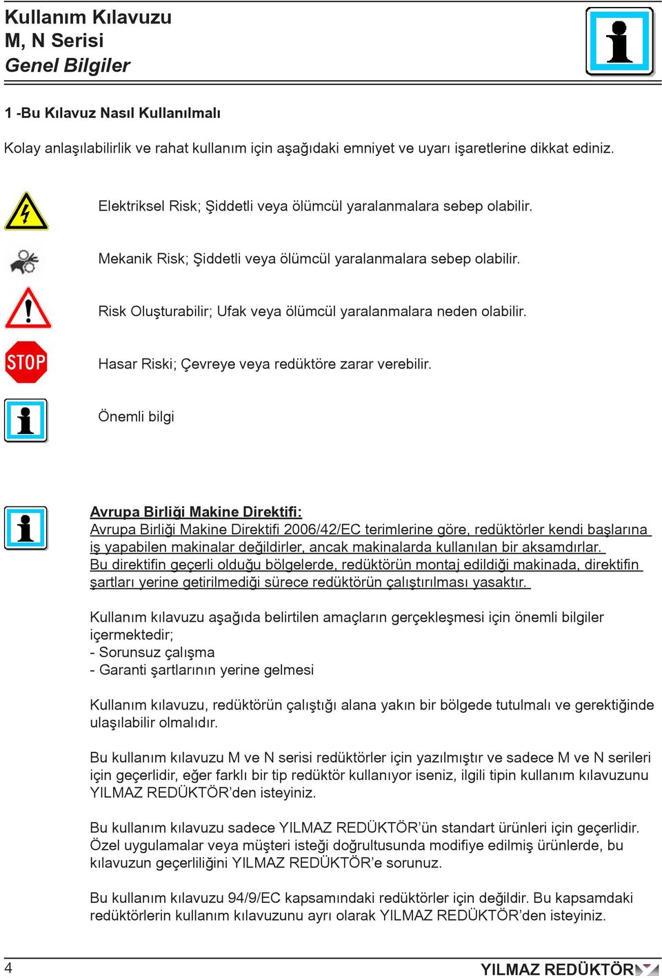 Risk Oluşturabilir; Ufak veya ölümcül yaralanmalara neden olabilir. Hasar Riski; Çevreye veya redüktöre zarar verebilir.