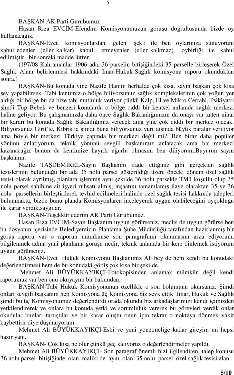 (197/08-Kahramanlar 1906 ada, 36 parselin bitişiğindeki 35 parselle birleşerek Özel Sağlık Alanı belirlenmesi hakkındaki Đmar-Hukuk-Sağlık komisyonu raporu okunduktan sonra.