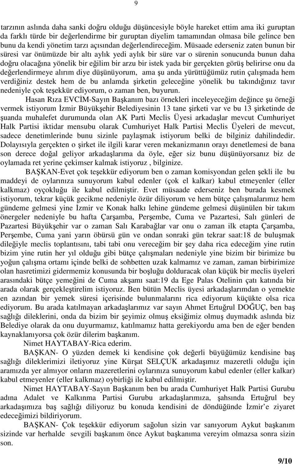 Müsaade ederseniz zaten bunun bir süresi var önümüzde bir altı aylık yedi aylık bir süre var o sürenin sonucunda bunun daha doğru olacağına yönelik bir eğilim bir arzu bir istek yada bir gerçekten