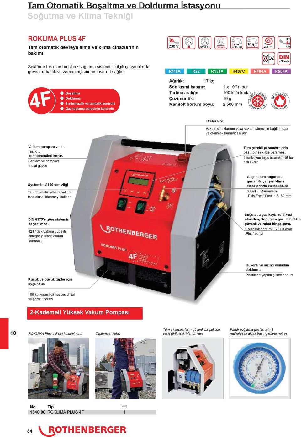 R4A R404A R507A 4F n n Bo altma n Doldurma n Sızdırmazlık ve temizlik kontrolü Gaz toplama sürecinin kontrolü A ırlık: 17 kg Son kısmi basınç: Tartma aralı ı: Çözünürlük: Manifolt hortum boyu: 1 x -2