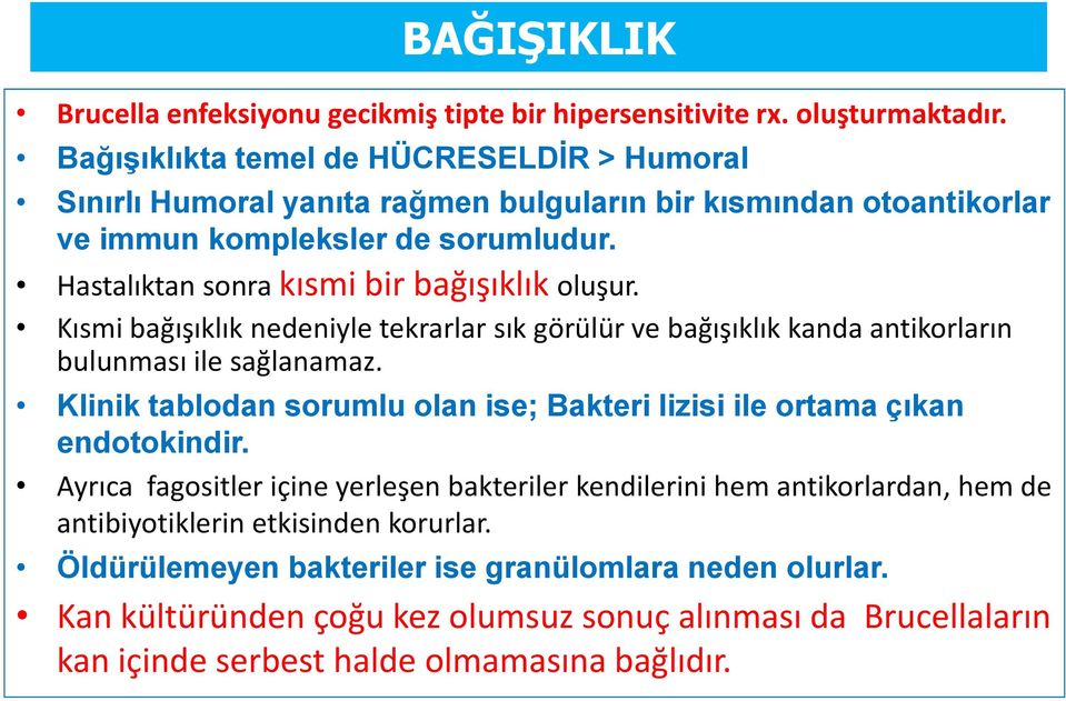 Hastalıktan sonra kısmi bir bağışıklık oluşur. Kısmi bağışıklık nedeniyle tekrarlar sık görülür ve bağışıklık kanda antikorların bulunması ile sağlanamaz.