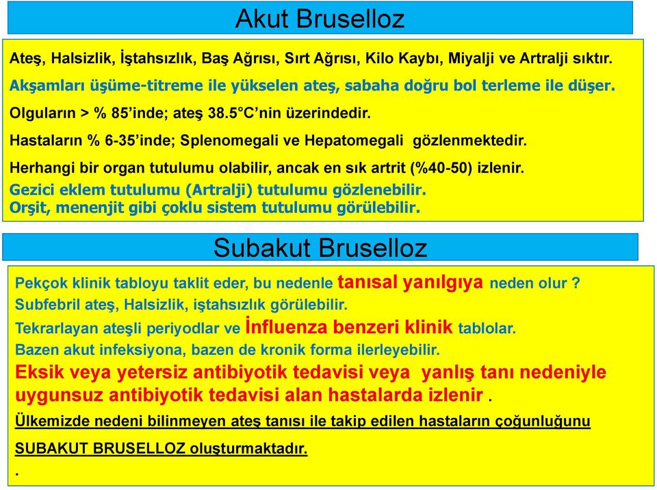 Gezici eklem tutulumu (Artralji) tutulumu gözlenebilir. OrĢit, menenjit gibi çoklu sistem tutulumu görülebilir.