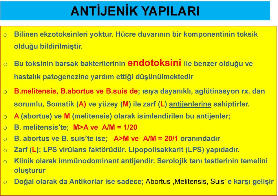 dan sorumlu, Somatik (A) ve yüzey (M) ile zarf (L) antijenlerine sahiptirler. A (abortus) ve M (melitensis) olarak isimlendirilen bu antijenler; o B. melitensis te; M>A ve A/M = 1/20 o o o o B.