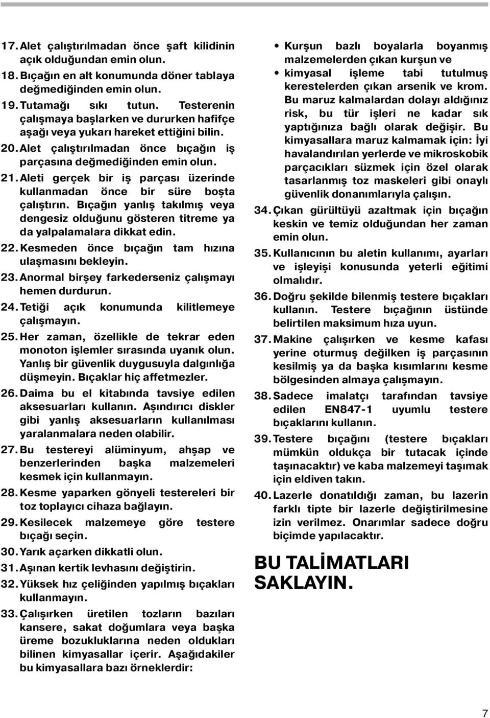 .aleti gerçek bir iş parçası üzerinde kullanmadan önce bir süre boşta çalıştırın. Bıçağın yanlış takılmış veya dengesiz olduğunu gösteren titreme ya da yalpalamalara dikkat edin.