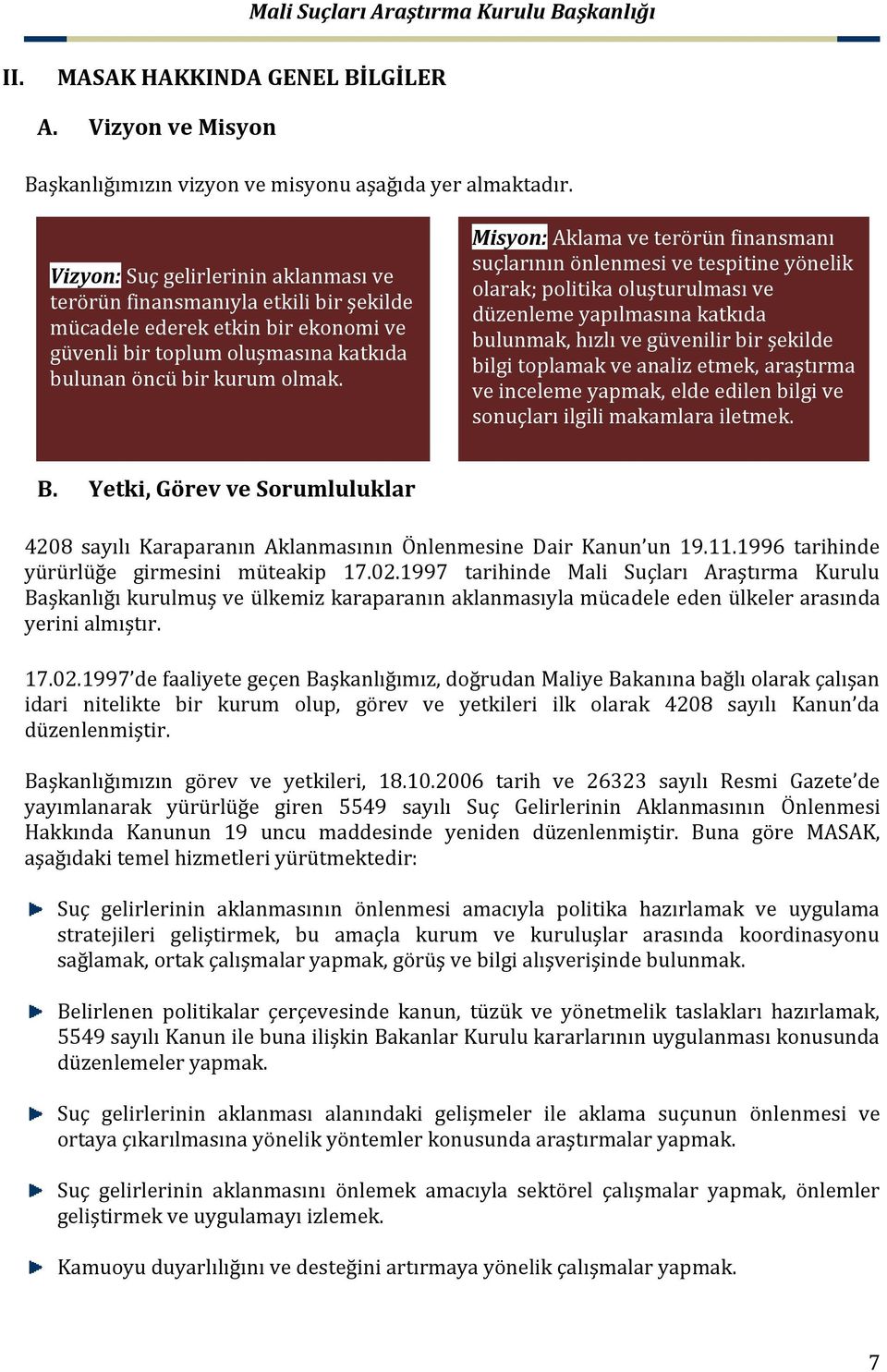 Misyon: Aklama ve terörün finansmanı suçlarının önlenmesi ve tespitine yönelik olarak; politika oluşturulması ve düzenleme yapılmasına katkıda bulunmak, hızlı ve güvenilir bir şekilde bilgi toplamak