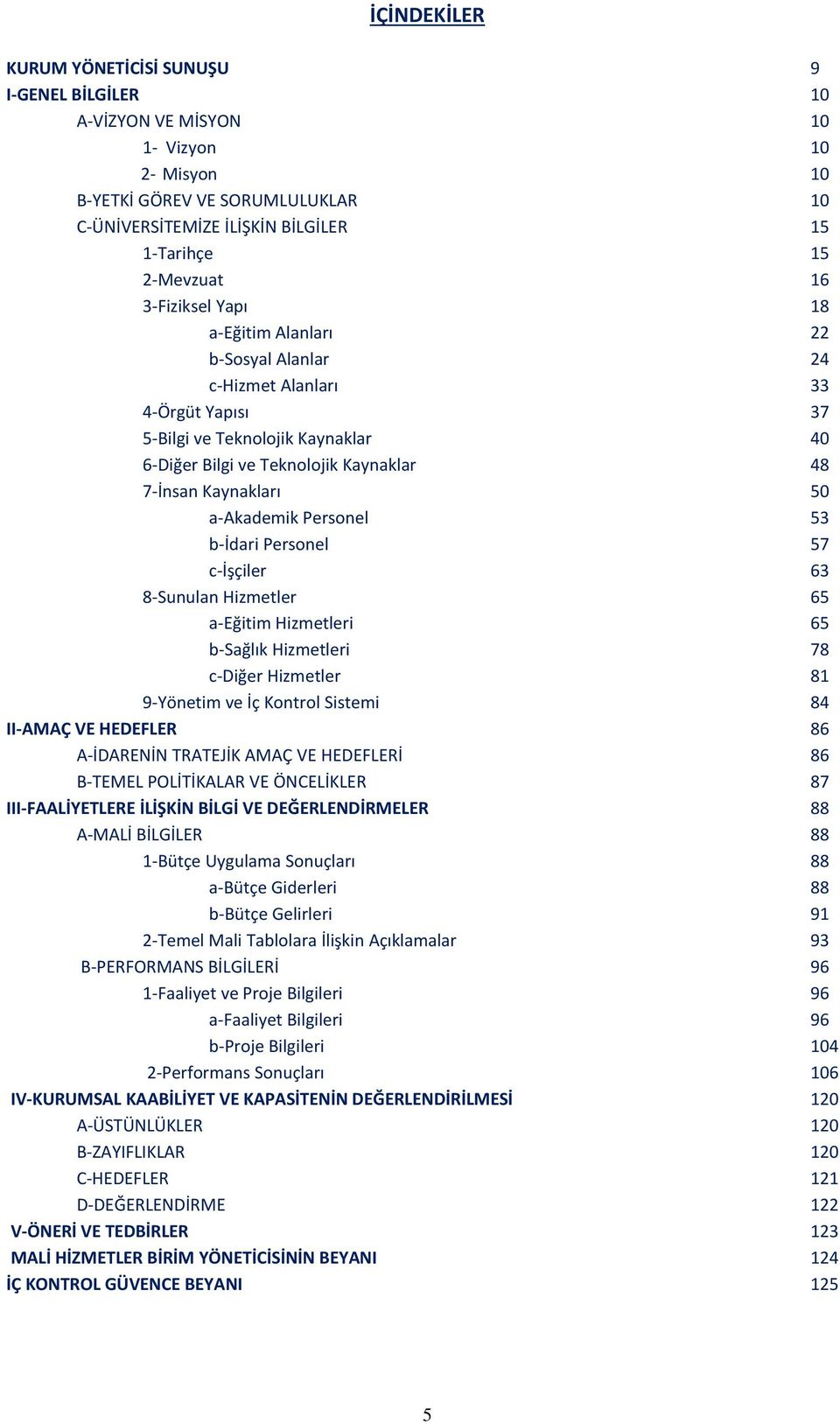 Kaynakları 50 a-akademik Personel 53 b-idari Personel 57 c-işçiler 63 8-Sunulan Hizmetler 65 a-eğitim Hizmetleri 65 b-sağlık Hizmetleri 78 c-diğer Hizmetler 81 9-Yönetim ve İç Kontrol Sistemi 84