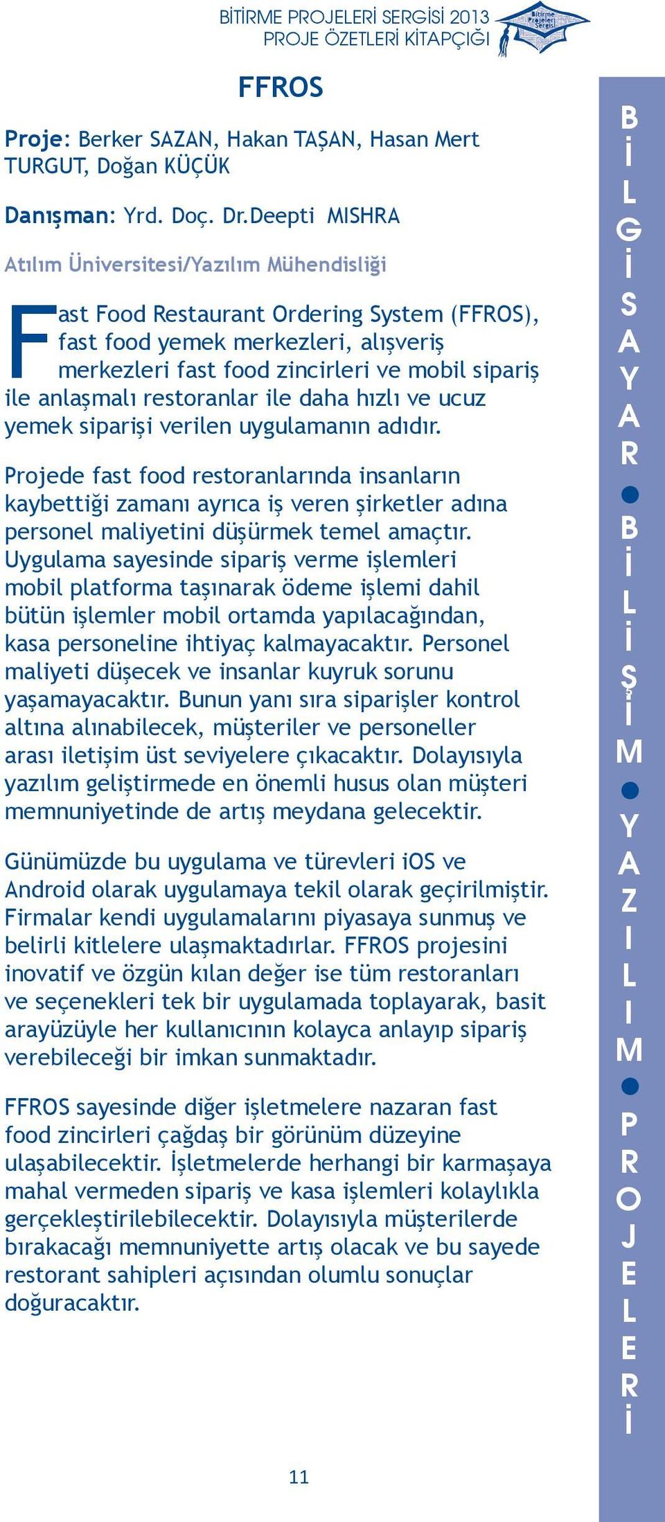 food restoranlarında insanların kaybettiği zamanı ayrıca iş veren şirketler adına personel maliyetini düşürmek temel amaçtır Uygulama sayesinde sipariş verme işlemleri mobil platforma taşınarak ödeme