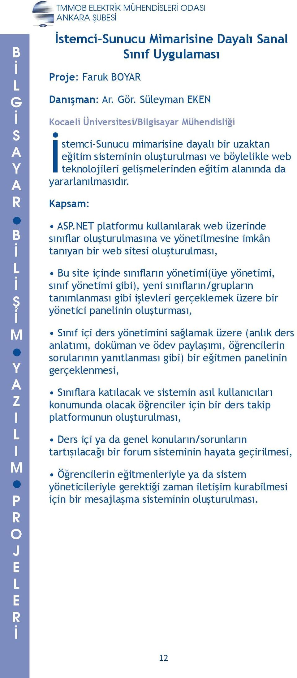 sınıflar oluşturulmasına ve yönetilmesine imkân tanıyan bir web sitesi oluşturulması, u site içinde sınıfların yönetimi(üye yönetimi, sınıf yönetimi gibi), yeni sınıfların/grupların tanımlanması gibi