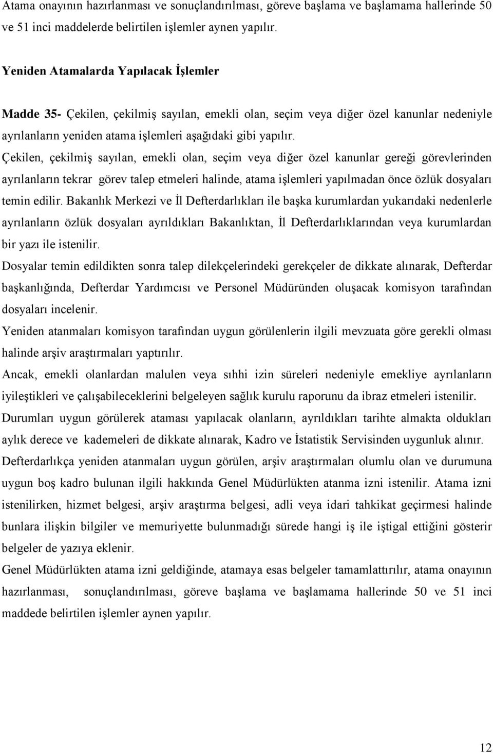 Çekilen, çekilmiş sayılan, emekli olan, seçim veya diğer özel kanunlar gereği görevlerinden ayrılanların tekrar görev talep etmeleri halinde, atama işlemleri yapılmadan önce özlük dosyaları temin