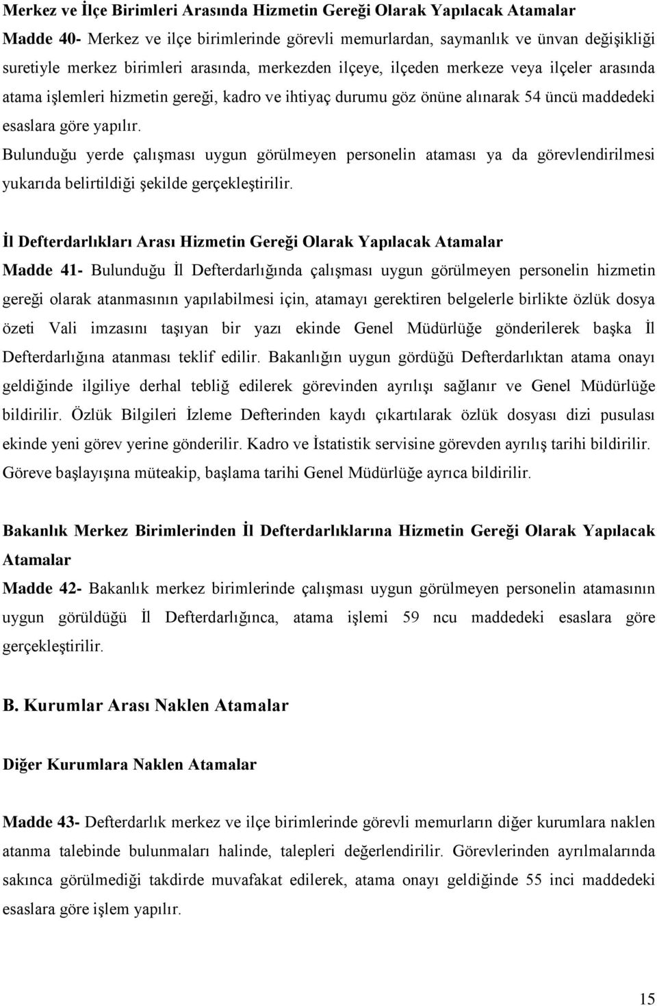 Bulunduğu yerde çalışması uygun görülmeyen personelin ataması ya da görevlendirilmesi yukarıda belirtildiği şekilde gerçekleştirilir.